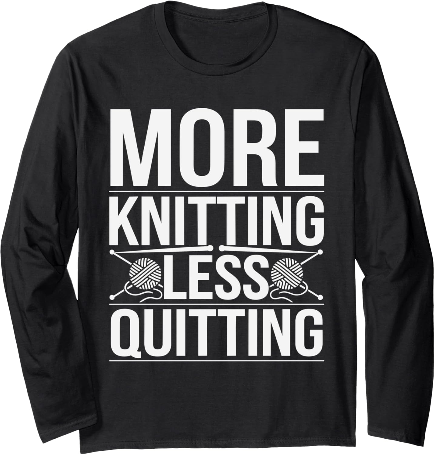 More Knitting Less Quitting Funny Yarn Hobby Pun Long Sleeve Yarn Supply | Premium Quality | Perfect for Crafters