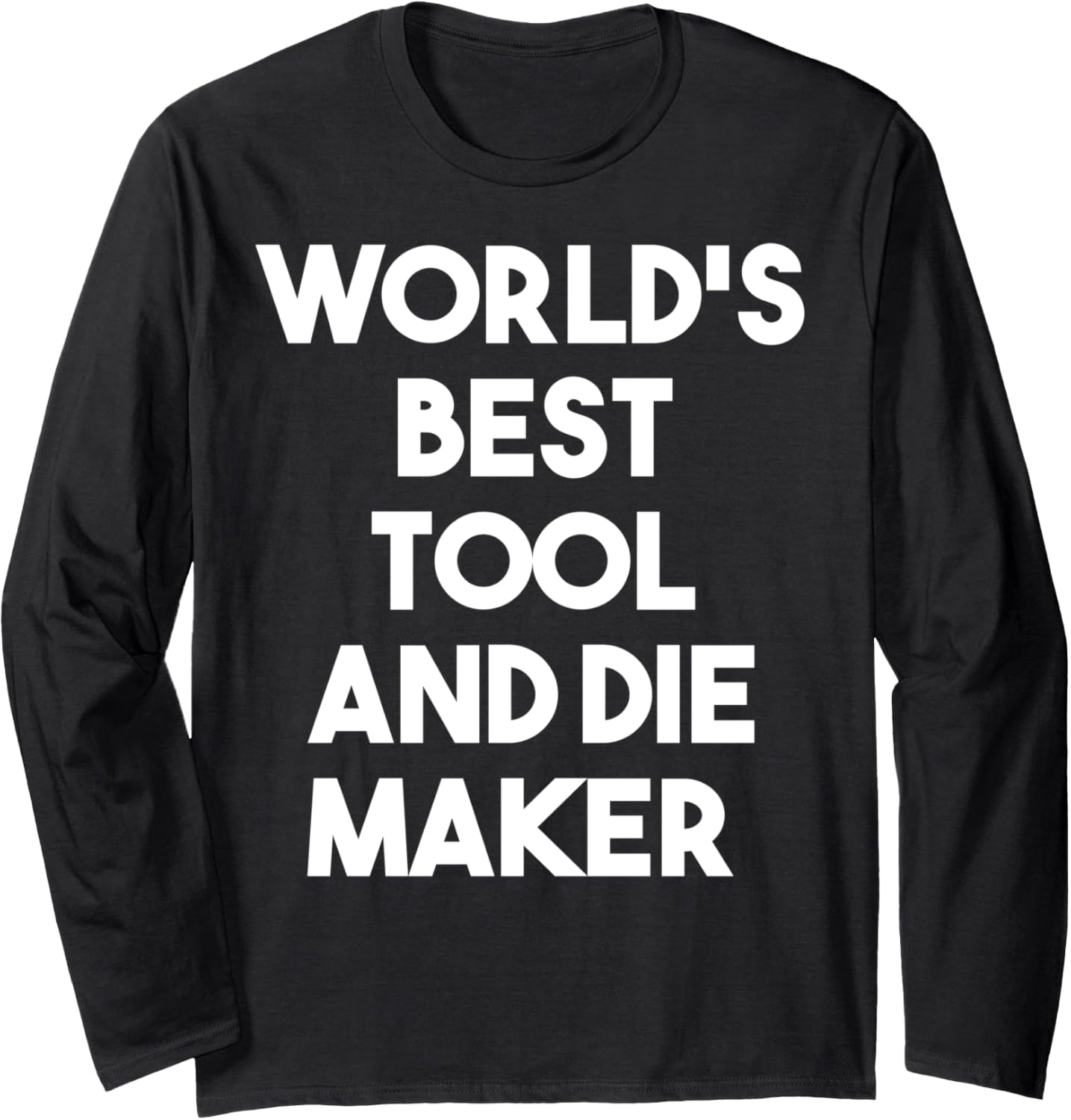 World's Best Tool And Die Maker - Funny Long Sleeve Apparel | Trending 2025 | Aesthetic Fit