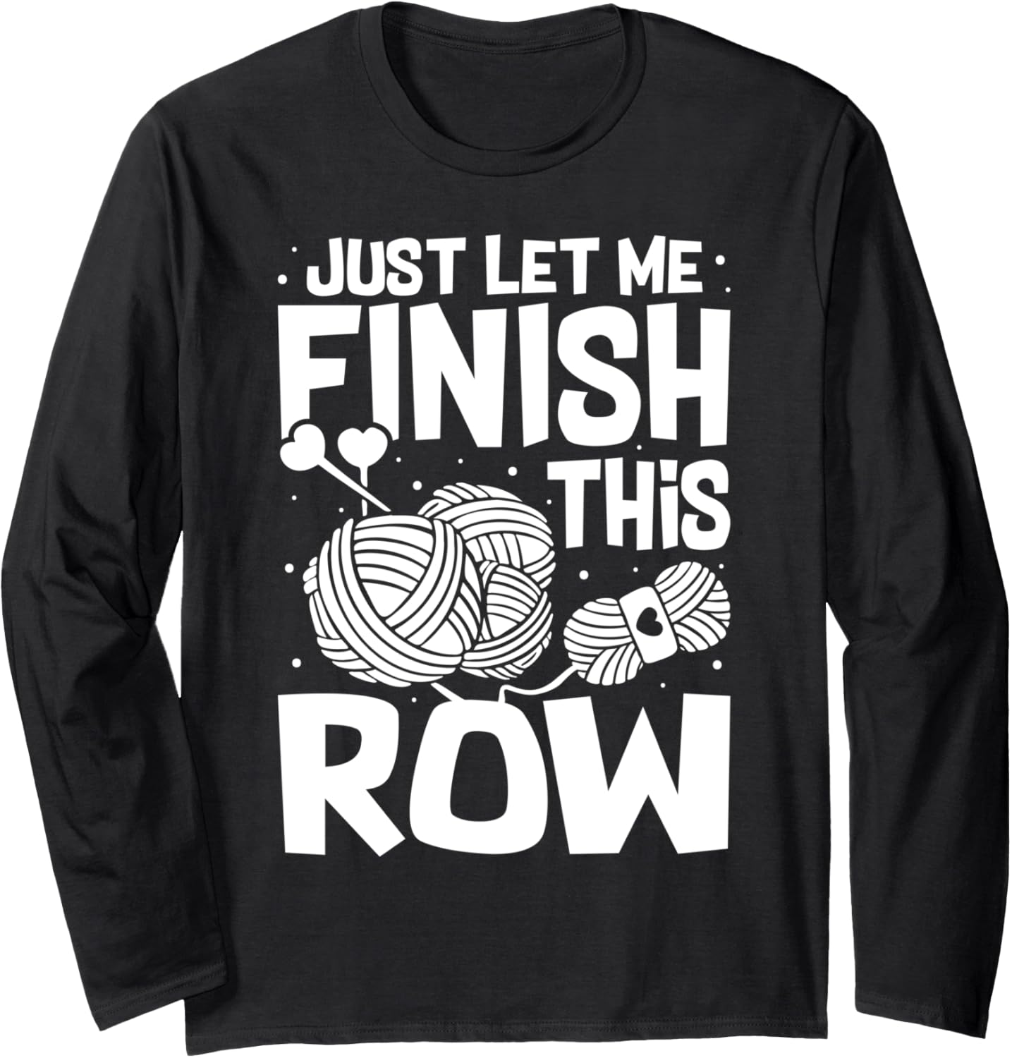 Just Let Me Finish This Row Funny Crocheting Yarn Lover Long Sleeve Yarn Supply | Top Rated | Best Seller Choice
