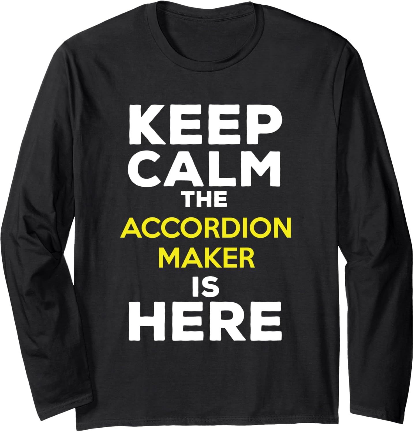 Keep Calm The Accordion Maker Is Here Long Sleeve Apparel | Premium Quality | Must-Have Style