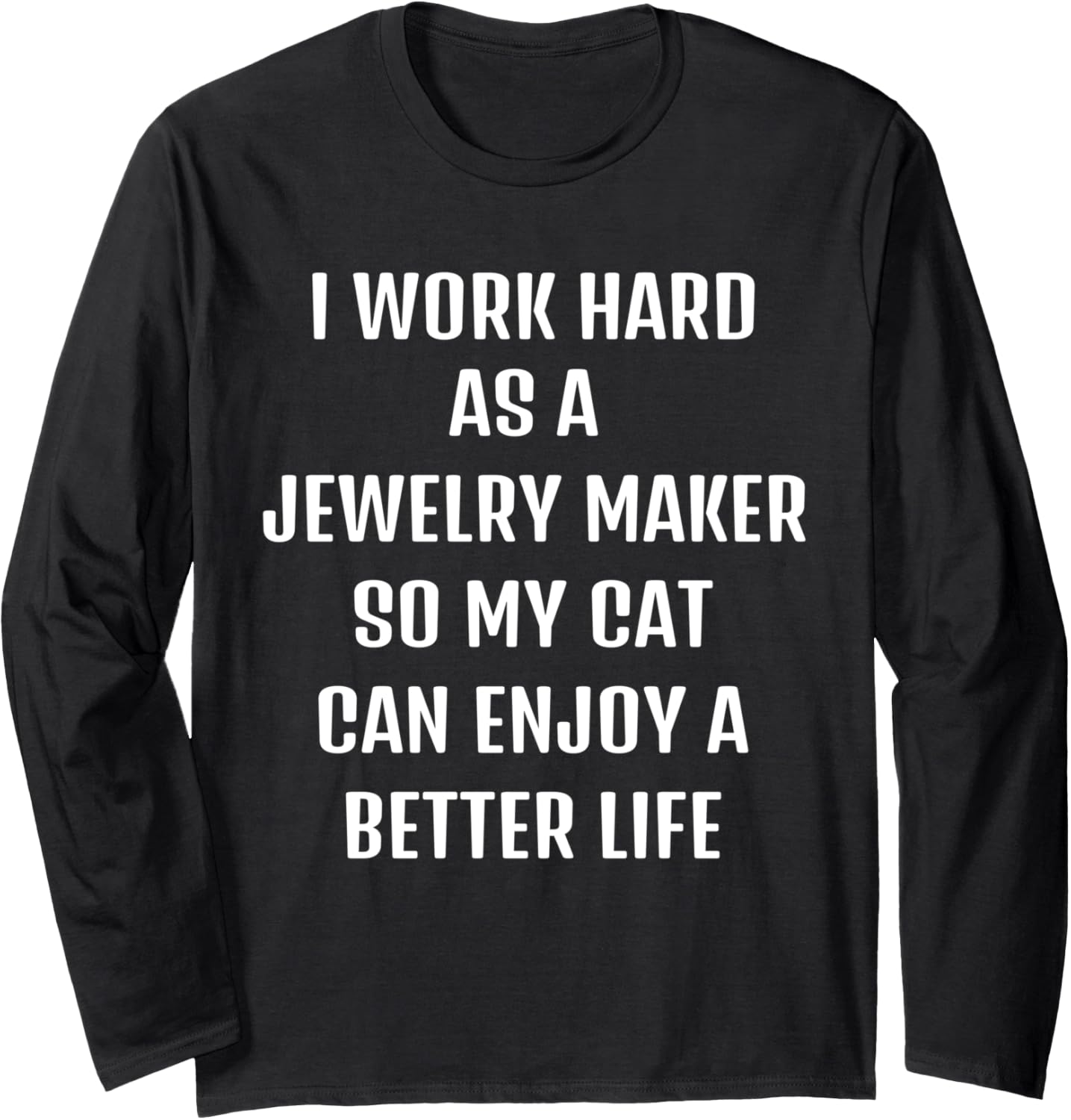 Cute saying Funny sarcastic need Jewelry Maker and my cat. Long Sleeve Apparel | High Search Volume | Must-Have Style