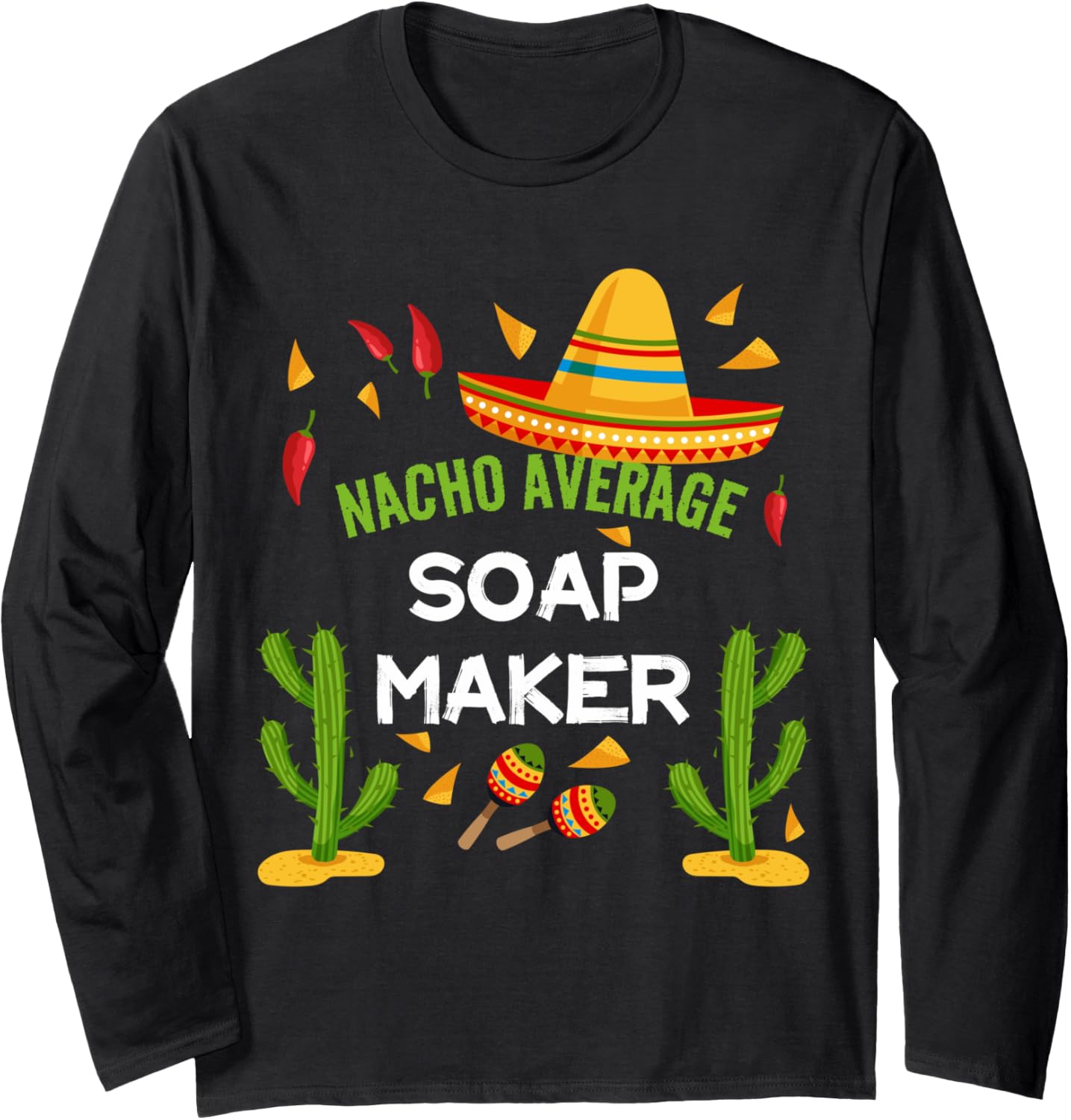 Nacho Average Soap Maker Cinco De Mayo Long Sleeve Apparel | Premium Quality | Comfort Daily Wear