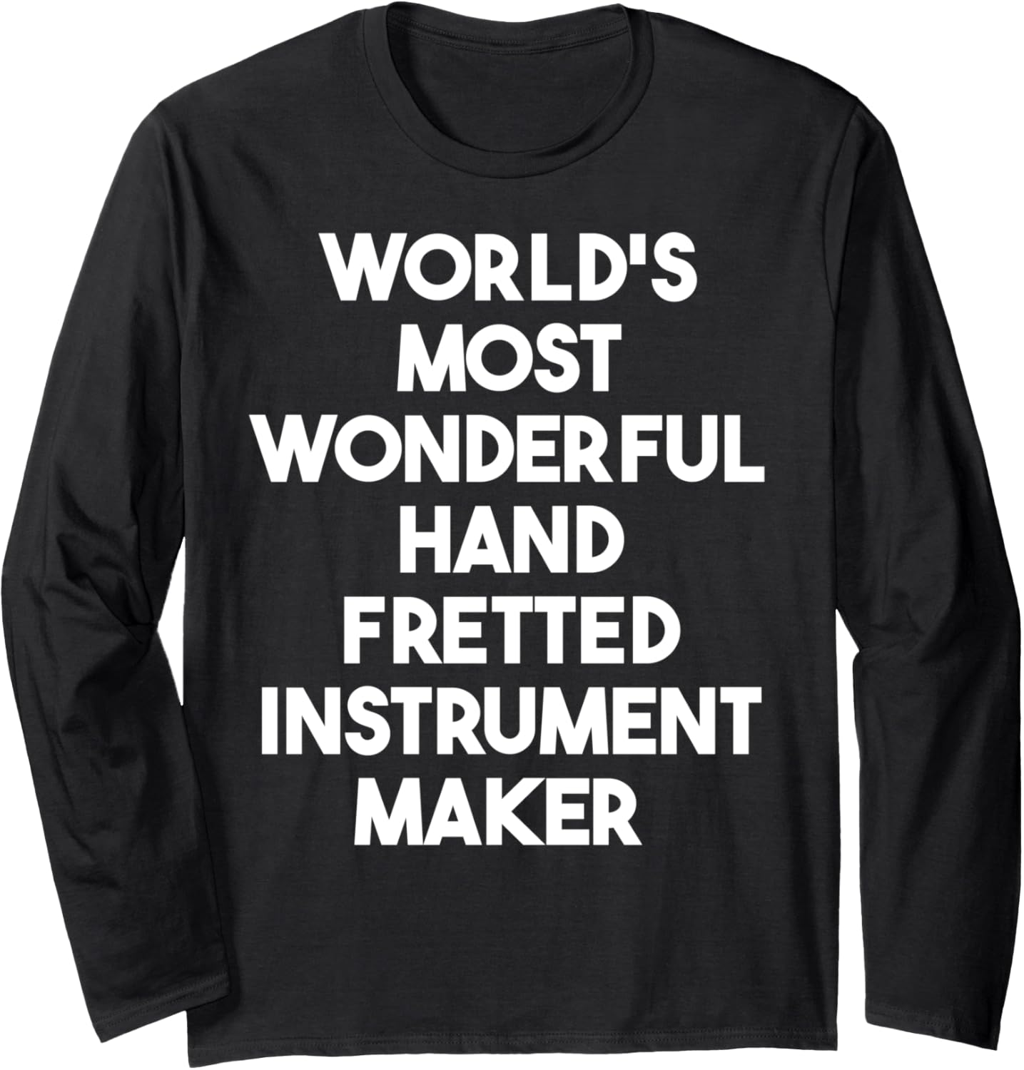 World's Most Wonderful Hand Fretted Instrument Maker Long Sleeve Apparel | High Search Volume | Perfect Gift Idea