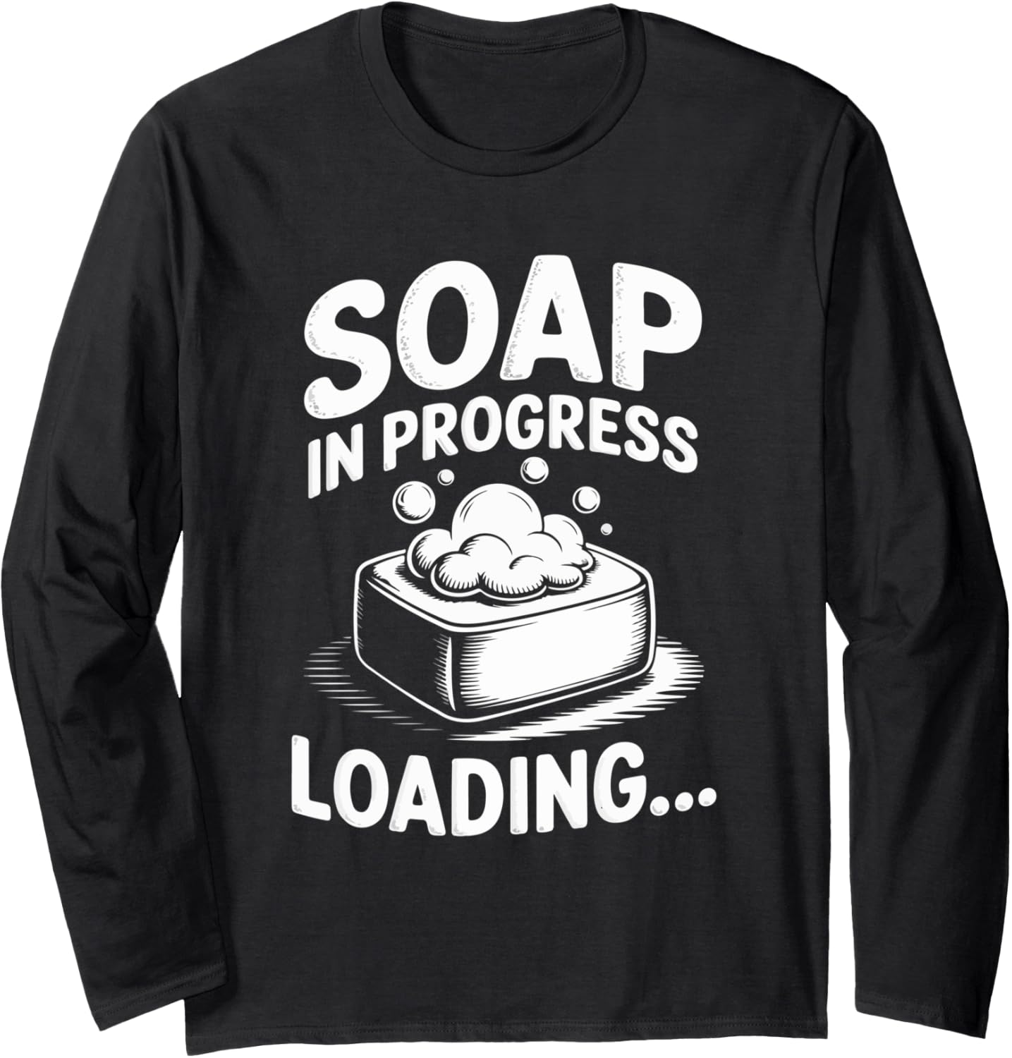 Soap in Progress Loading... Soap Maker Long Sleeve Apparel | High Search Volume | Must-Have Style