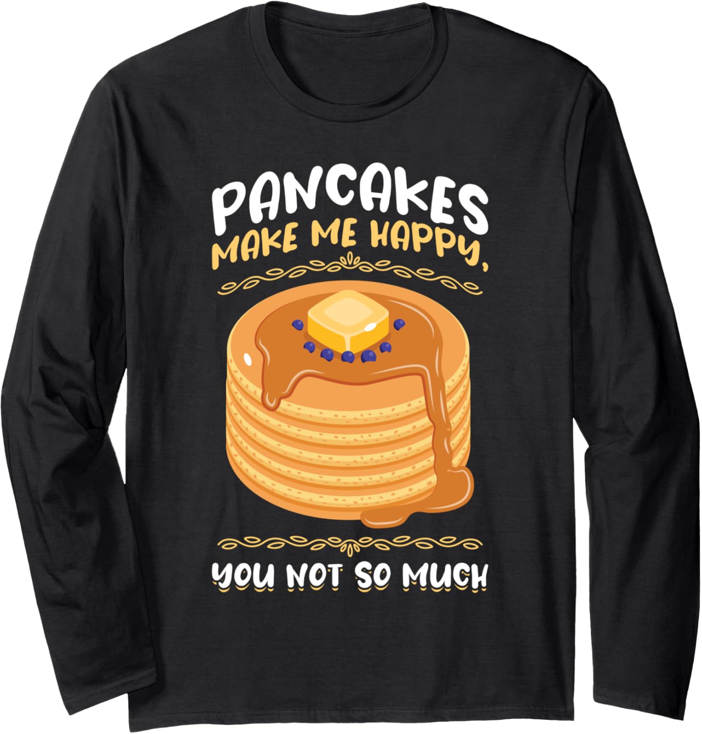Pancakes Make Me Happy, You Not So Much - Pancake Maker Long Sleeve Apparel | US Viral Style | Comfort Daily Wear