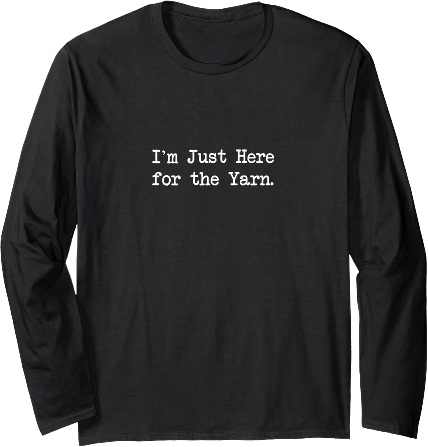 I u2019m Just Here for the Yarn Funny Yarn Quotes Long Sleeve Yarn Supply | Premium Quality | Best Seller Choice