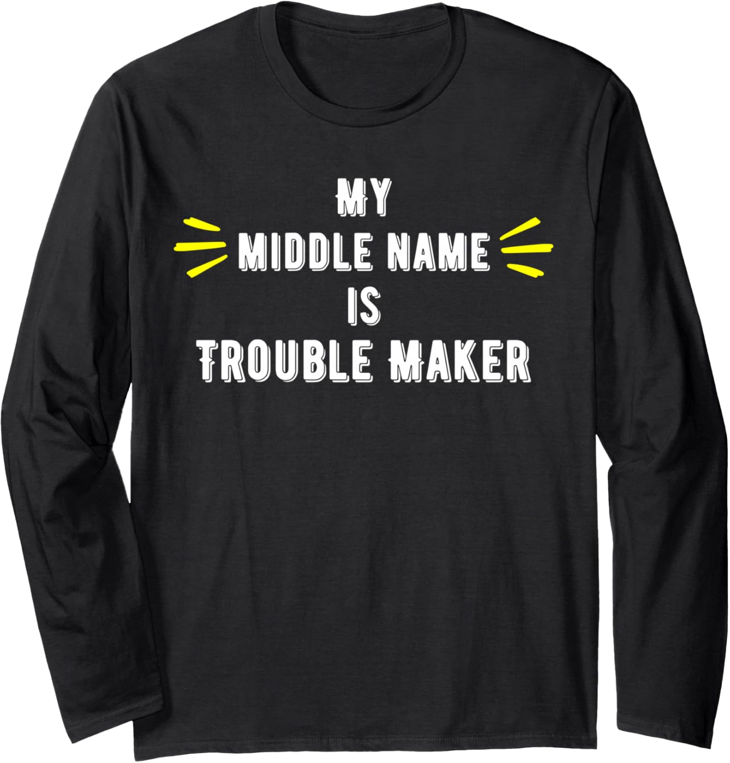 My Middle Name is Trouble Maker - Gifts for Trouble Makers Long Sleeve Apparel | US Viral Style | Perfect Gift Idea
