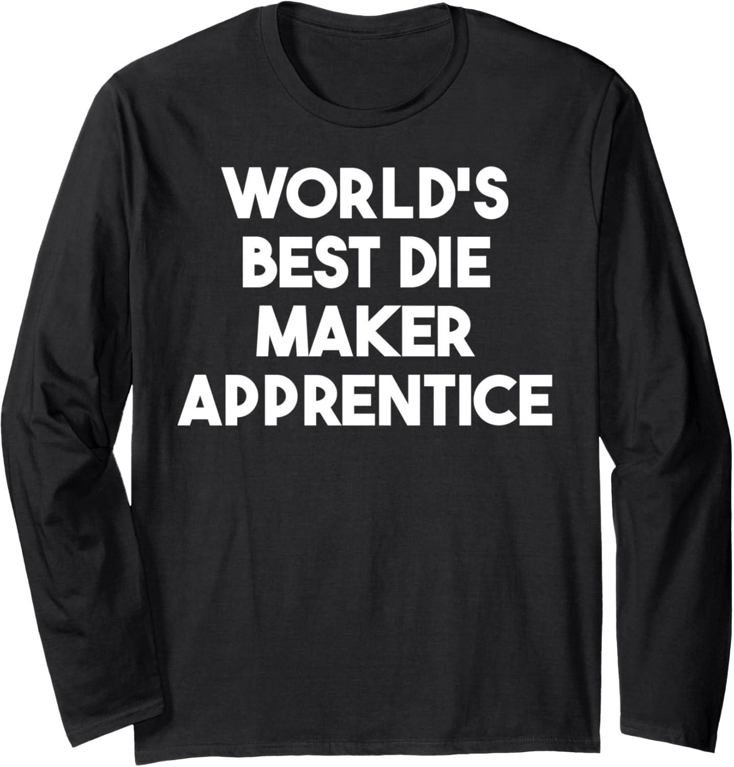 World's Best Die Maker Apprentice Long Sleeve Apparel | High Search Volume | Perfect Gift Idea