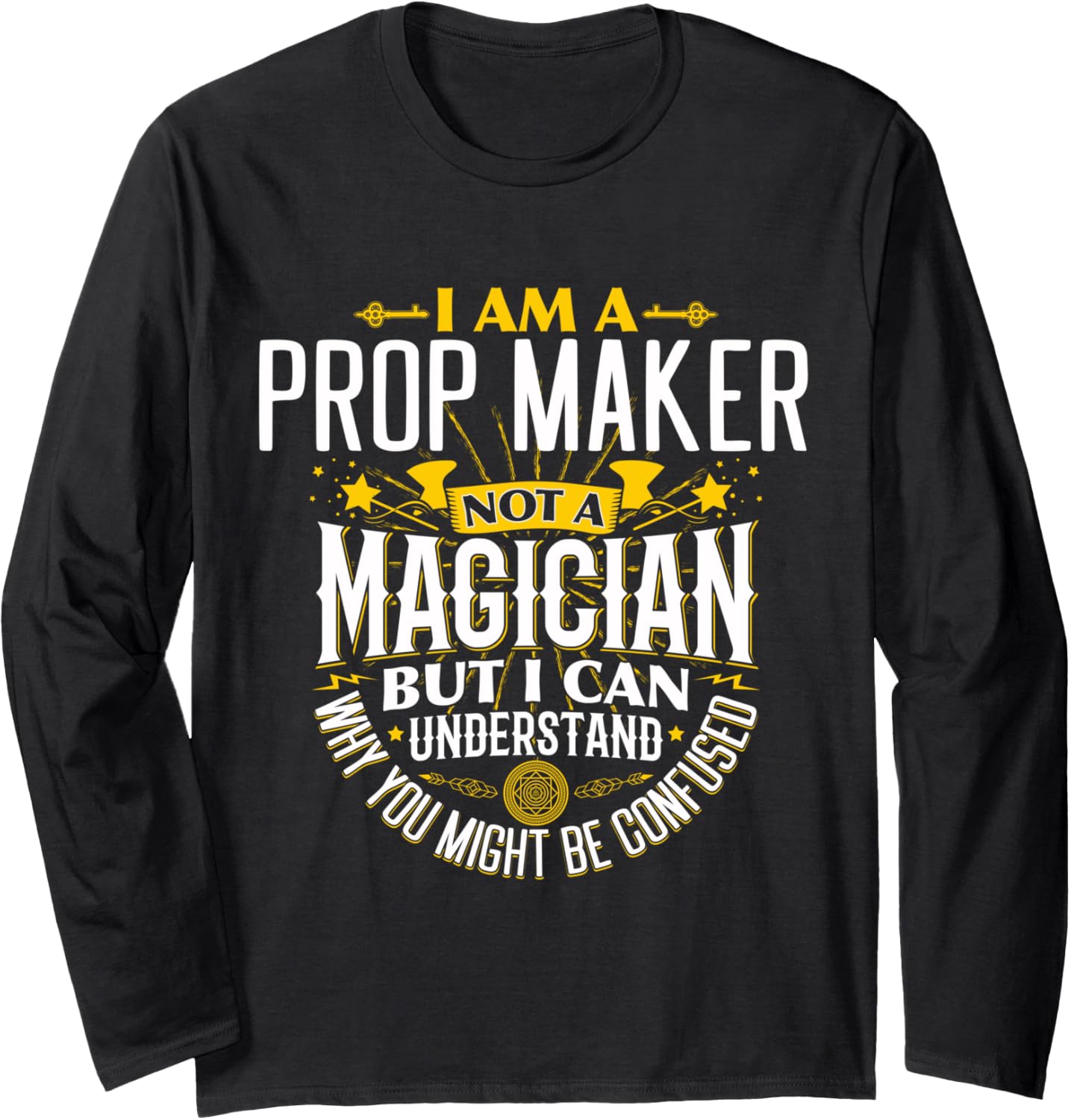 Prop Maker Idea Funny Not A Magician - Prop Maker Long Sleeve Apparel | Premium Quality | Perfect Gift Idea