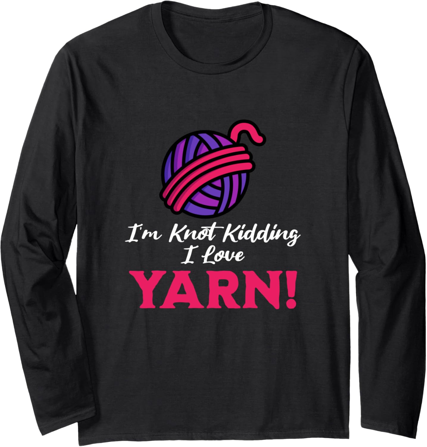 I'm Knot Kidding, Funny Yarn Projects Saying Joke Long Sleeve Yarn Supply | Premium Quality | Perfect for Crafters
