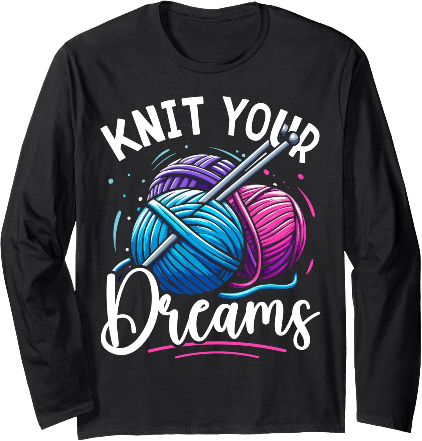 Knit Your Dreams Knitting Lover Yarn Enthusiast Crocheting Long Sleeve Yarn Supply | Premium Quality | Customer Favorite