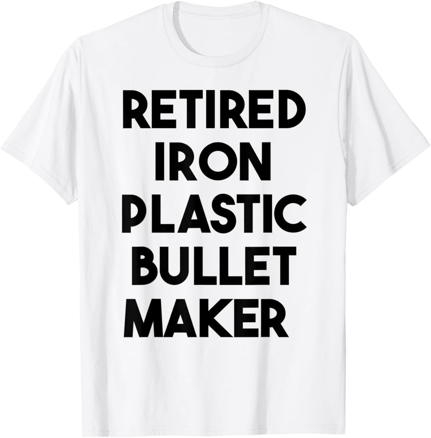 Retired Iron Plastic Bullet Maker Apparel | High Search Volume | Perfect Gift Idea