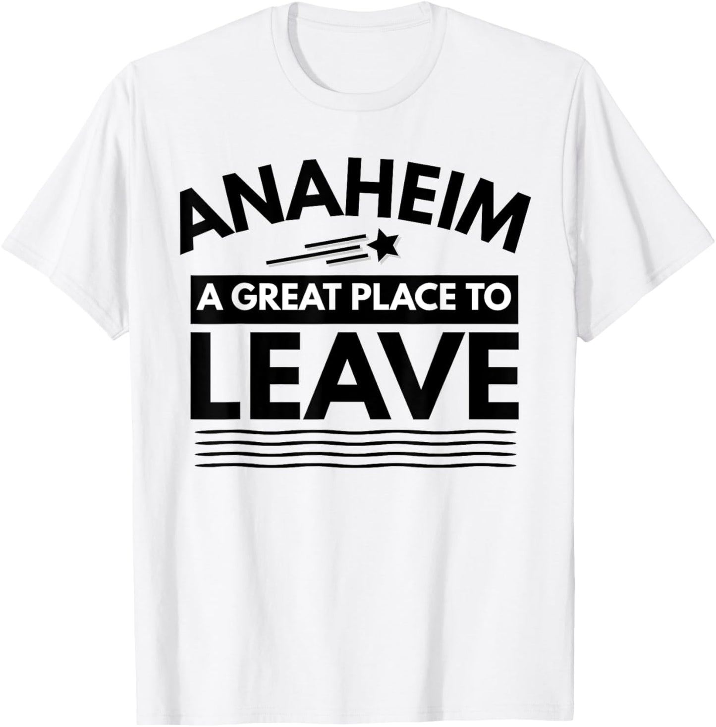 Funny Anaheim A Great Place To Leave Anaheim Sarcasm T-Shirt T-Shirt | Bestseller Style | Customer Favorite