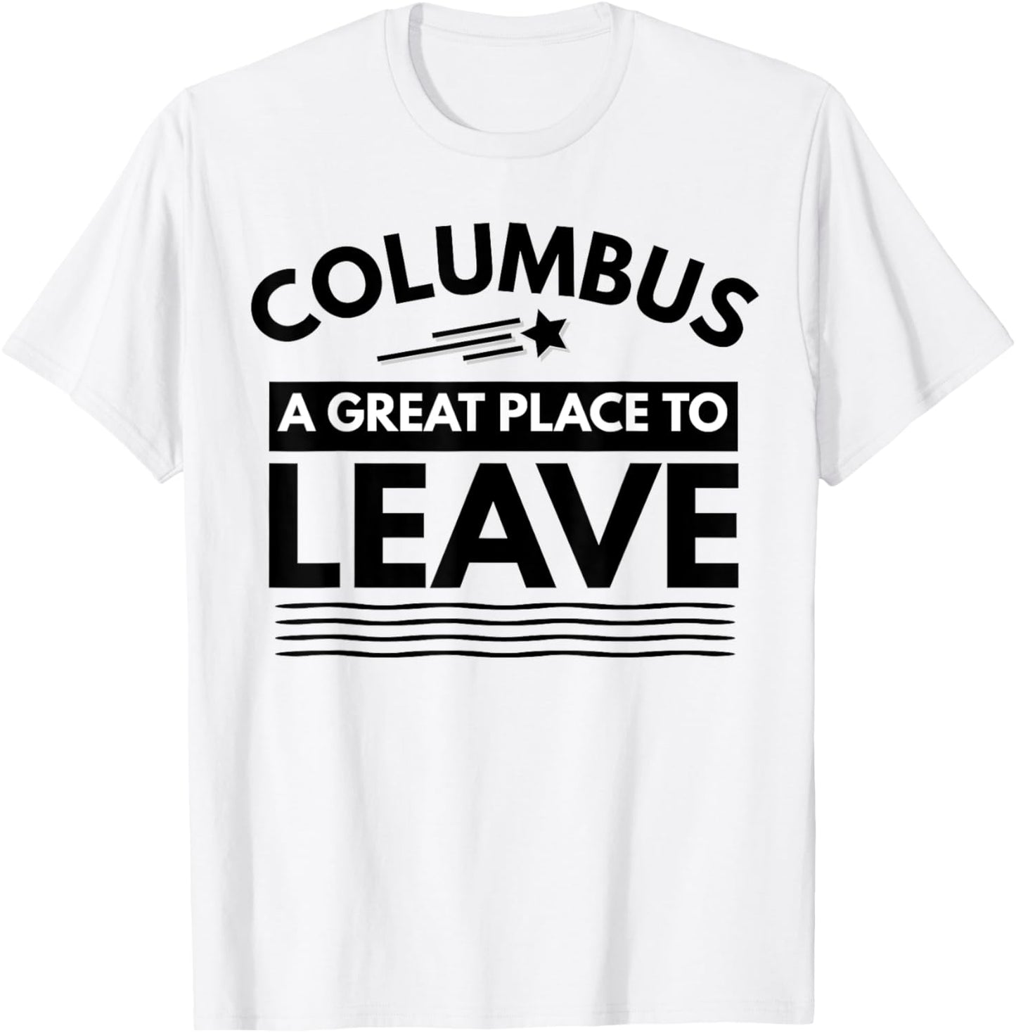 Funny Columbus A Great Place To Leave Columbus Sarcasm Tee Apparel | Bestseller Style | Top Rated Comfort