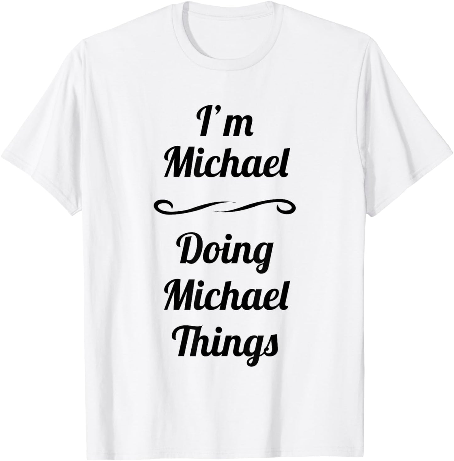 I'm Michael - Doing Michael Things T-Shirt Cute Name Gift T-Shirt | Everyday Casual Wear