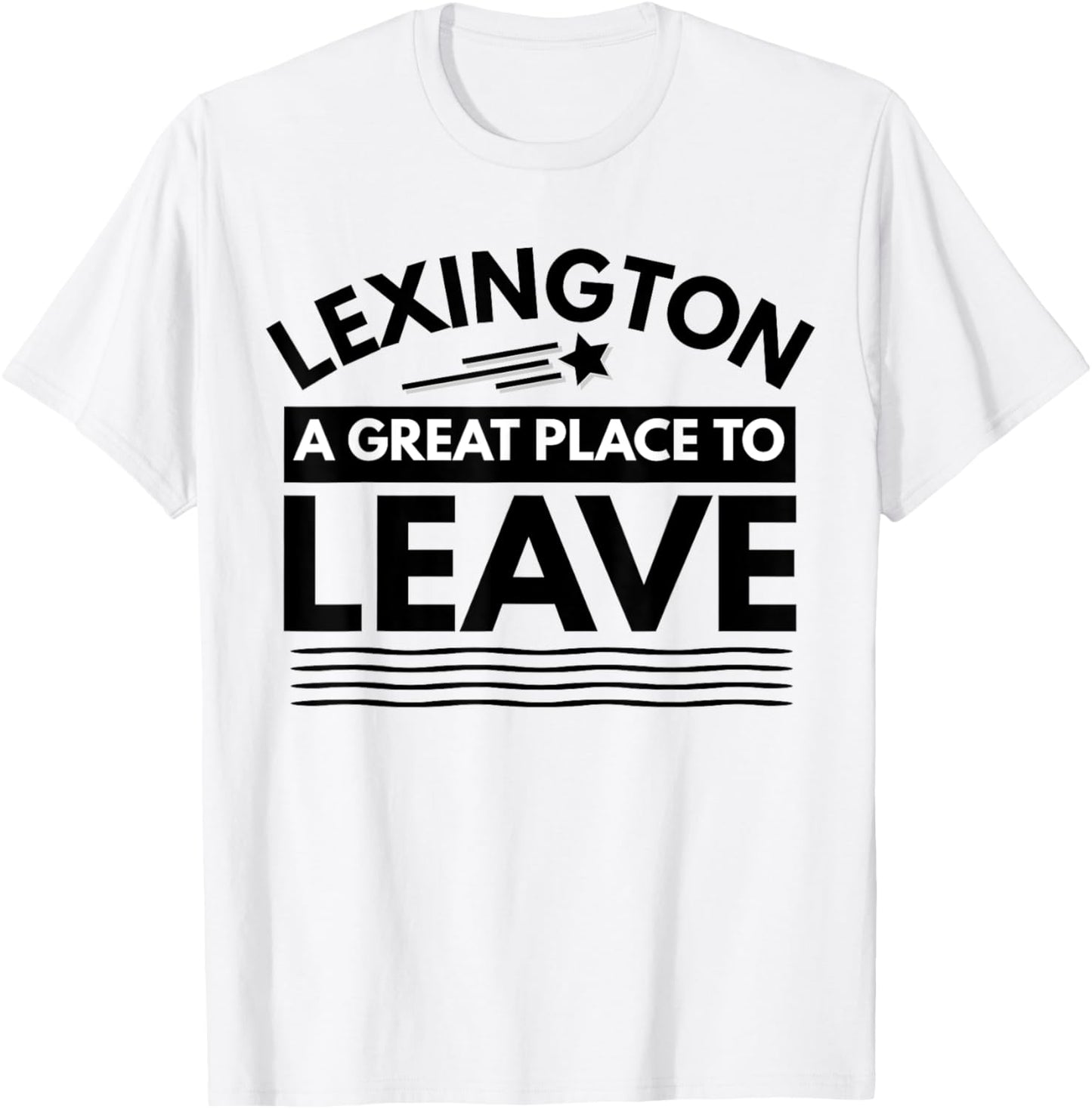 Funny Lexington A Great Place To Leave Lexington Sarcasm Tee Apparel | Top Conversion Title | Customer Favorite