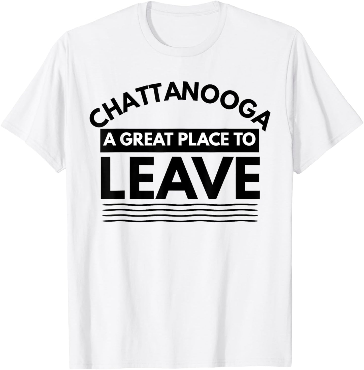 Funny Chattanooga A Great Place To Leave, Tennessee Sarcasm Apparel | Premium Quality | Customer Favorite