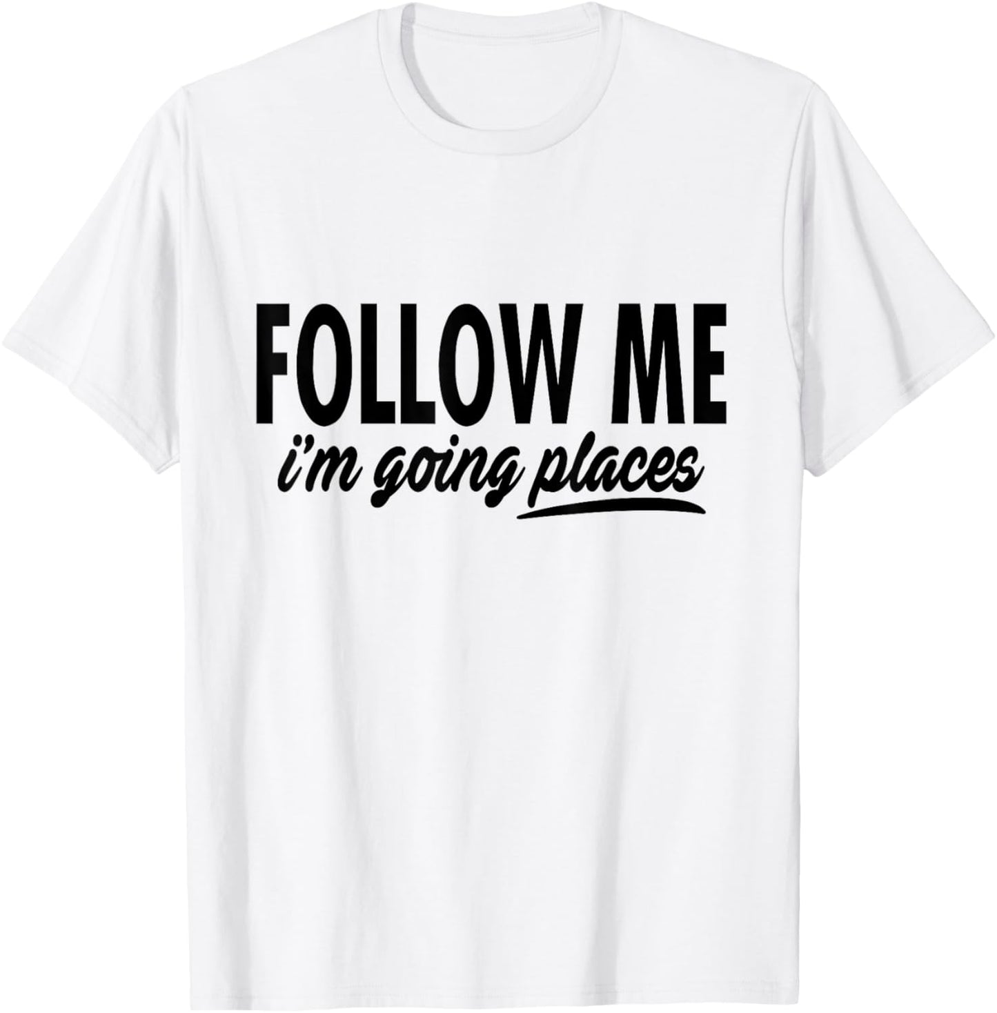 Follow Me I'm Going Places - Funny Apparel | High Search Volume | Perfect Gift Choice