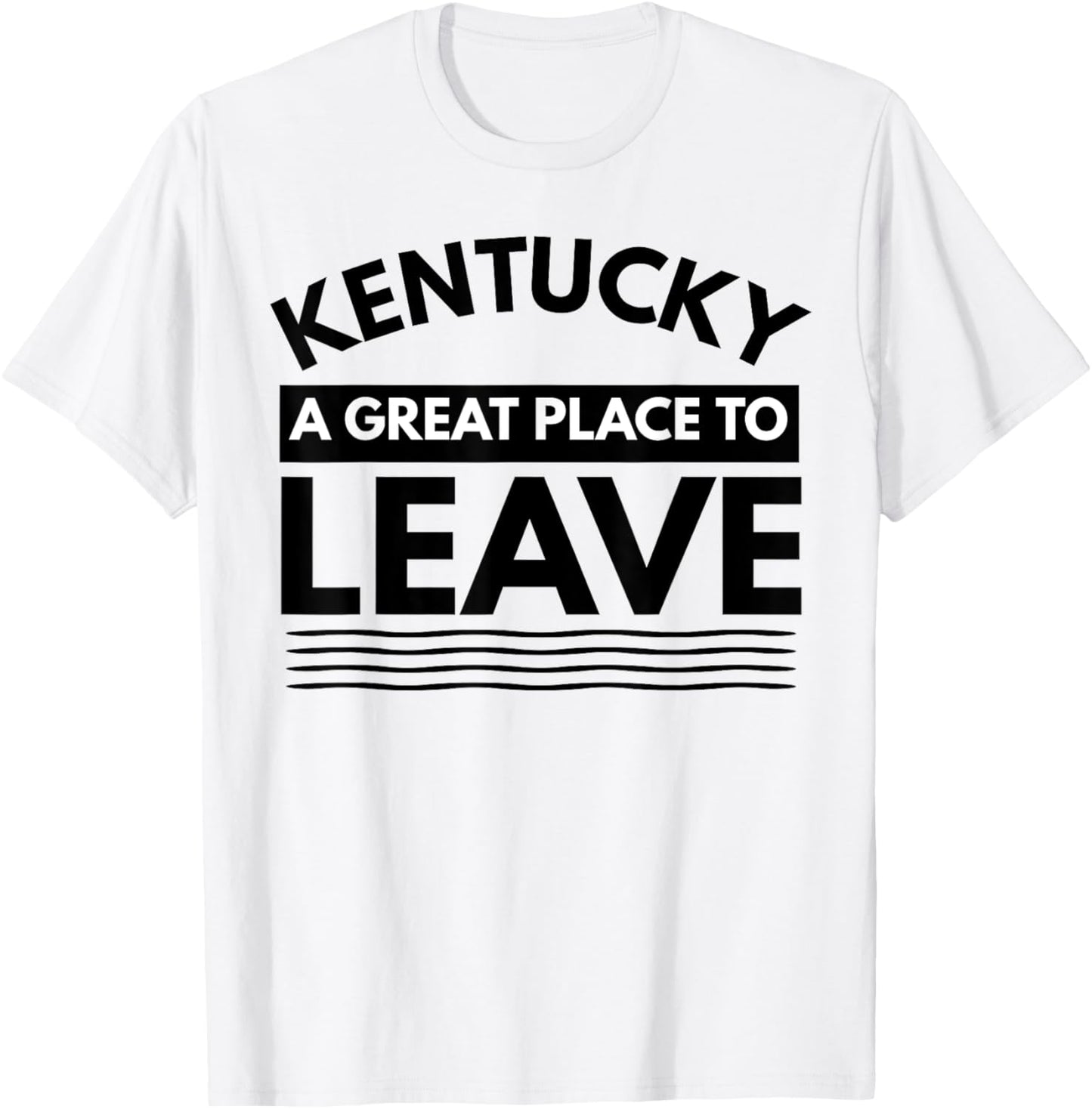 Fun Kentucky A Great Place To Leave, Sarcastic Kentucky Gift Apparel | US Viral Pick | High CTR Boost