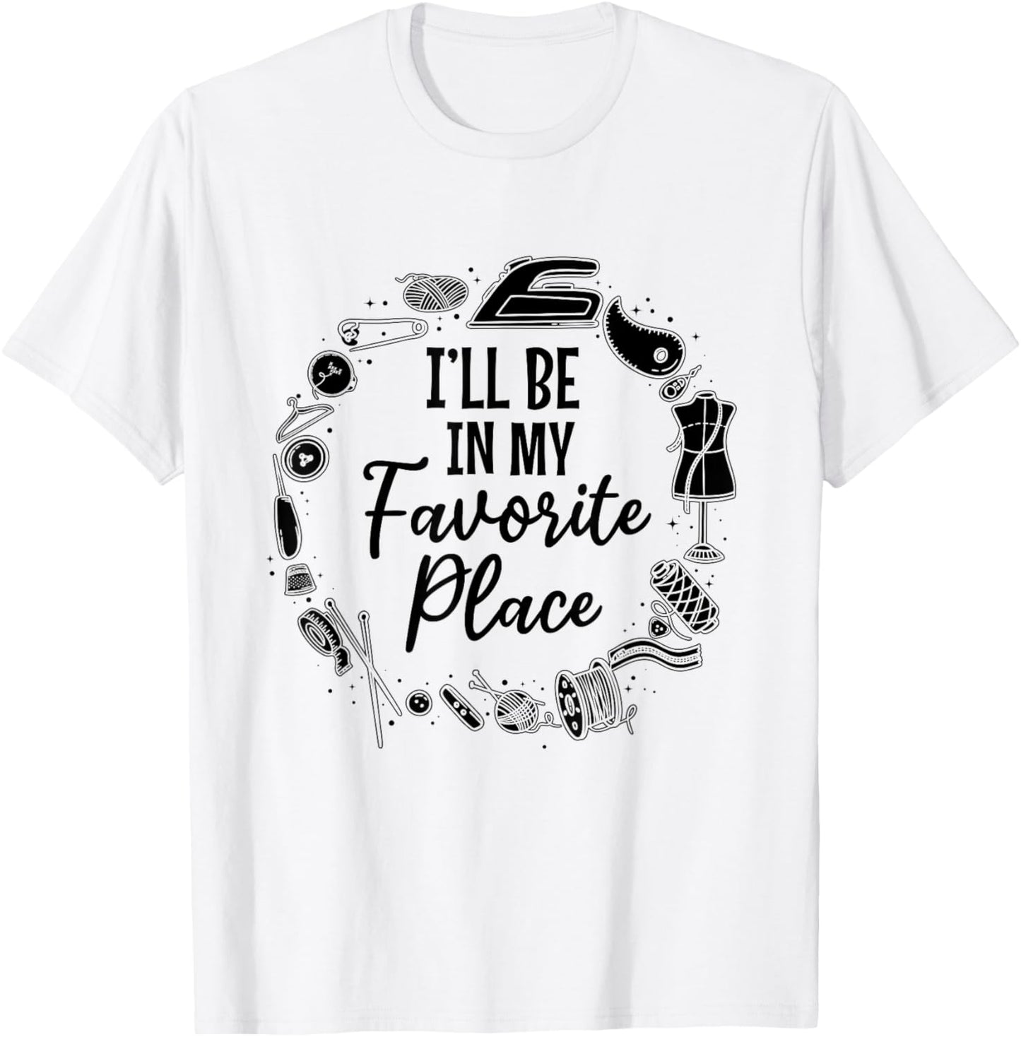 I'll be in my favorite place - Sewing Ideas Sewing Lover Apparel | Trending 2025 | Customer Favorite