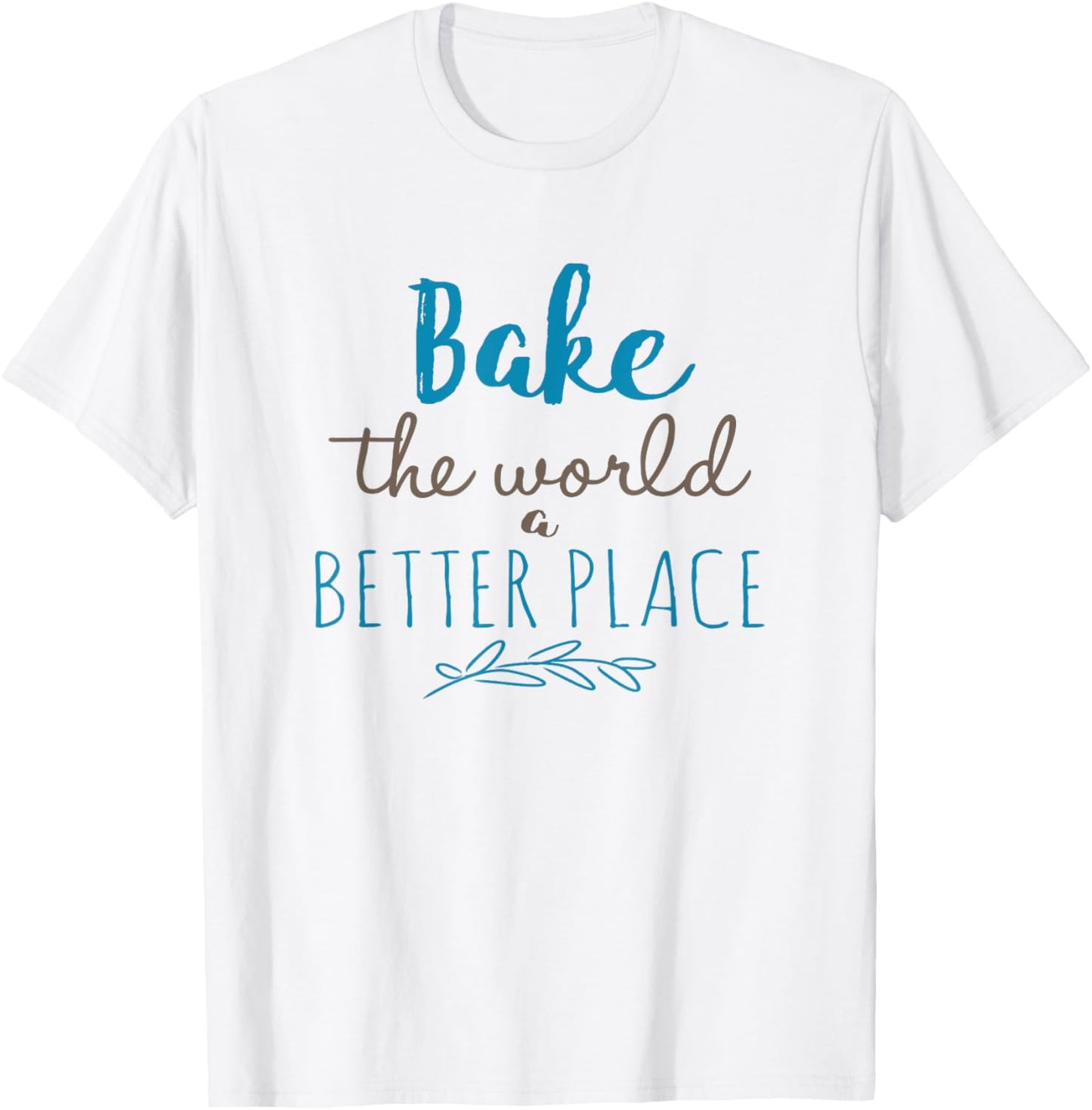 Bake the World a Better Place Funny Cooks Gift Apparel | Bestseller Style | Perfect Gift Choice