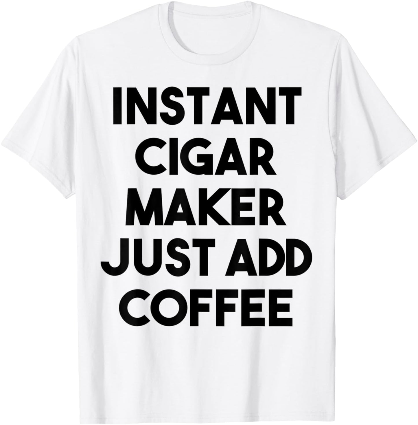 Instant Cigar Maker Just Add Coffee Apparel | Best Seller Pick | Comfort Daily Wear