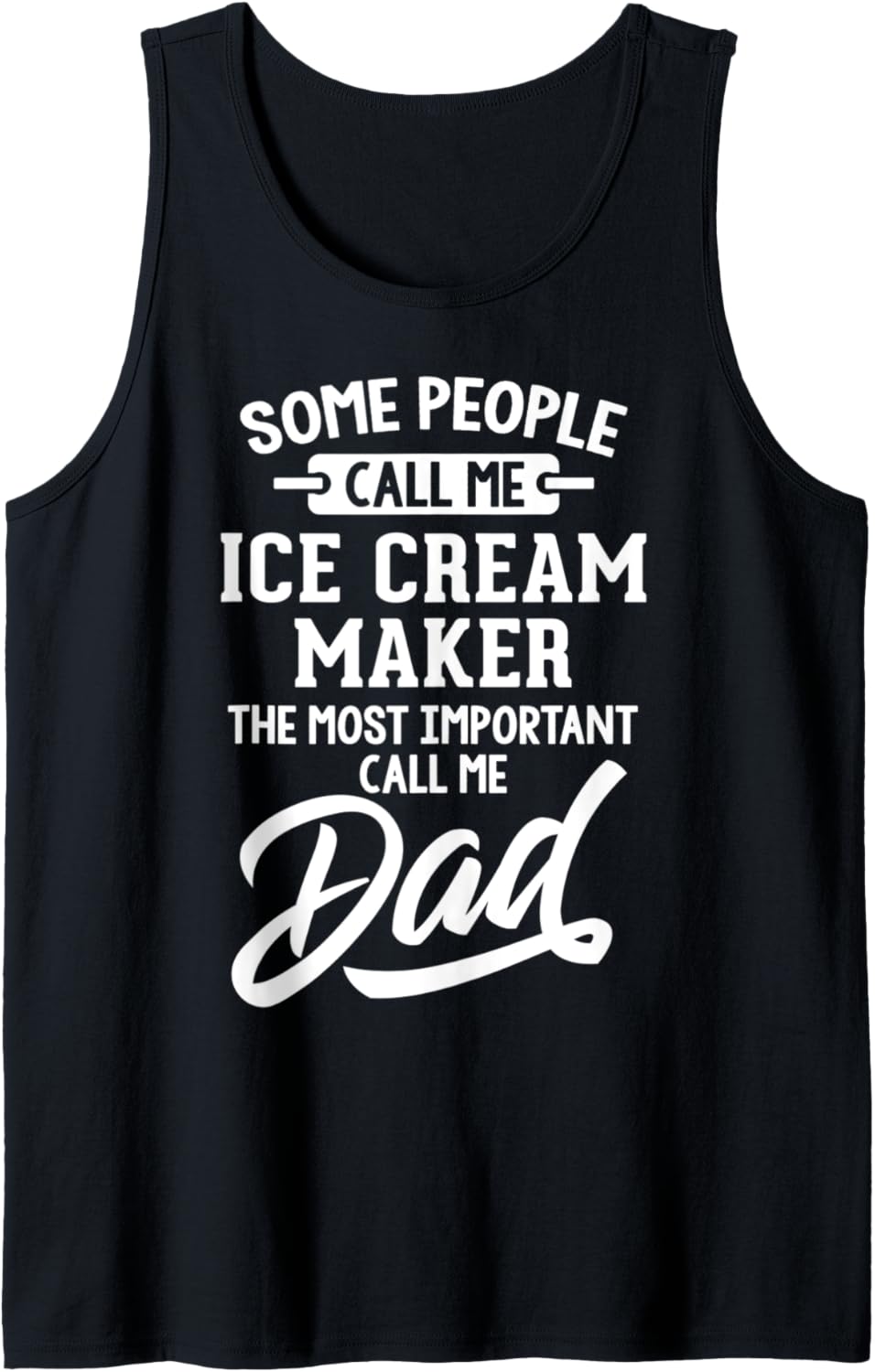 Most Important Ice Cream Maker Dad T-Shirt - Call Me Dad Tank Top T-Shirt | Best Seller Pick | Must-Have Style