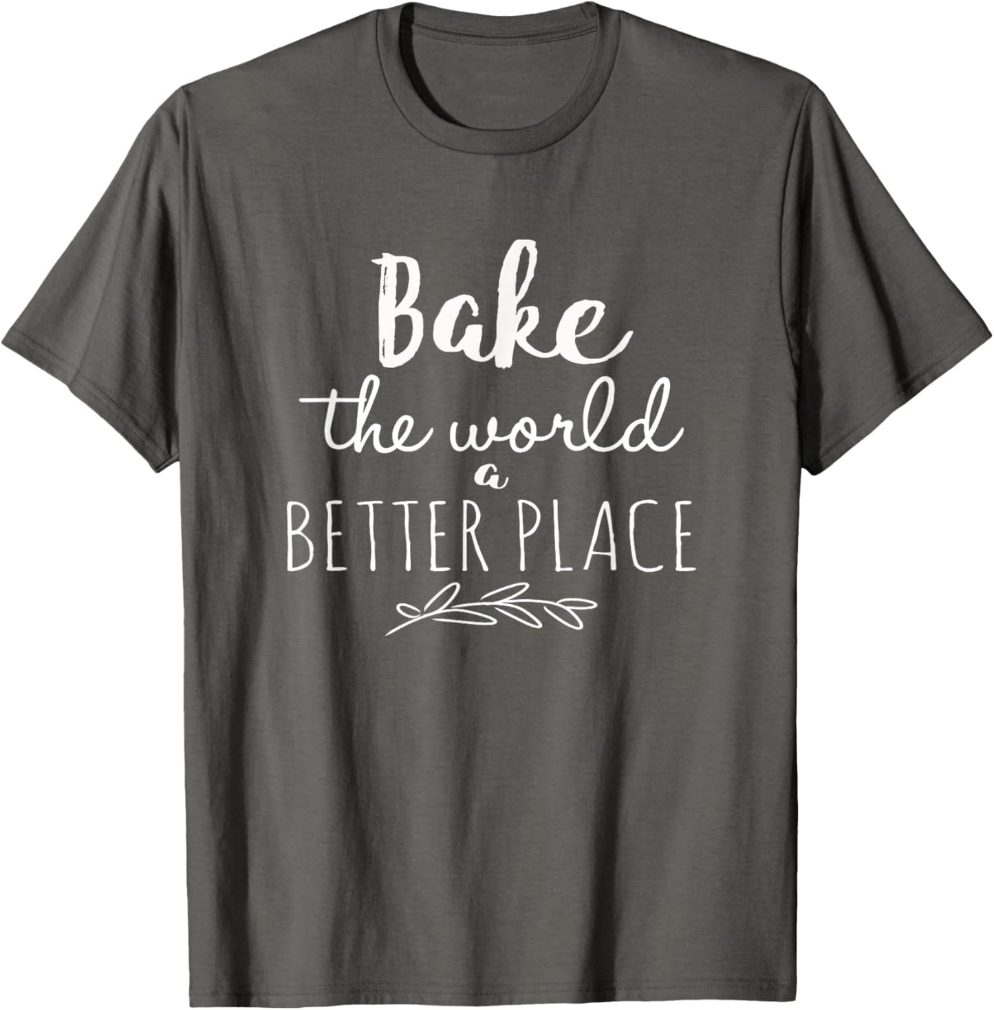 Bake the World a Better Place Funny Cooks Gift T-Shirt T-Shirt | US Viral Pick | Daily Wear Essential