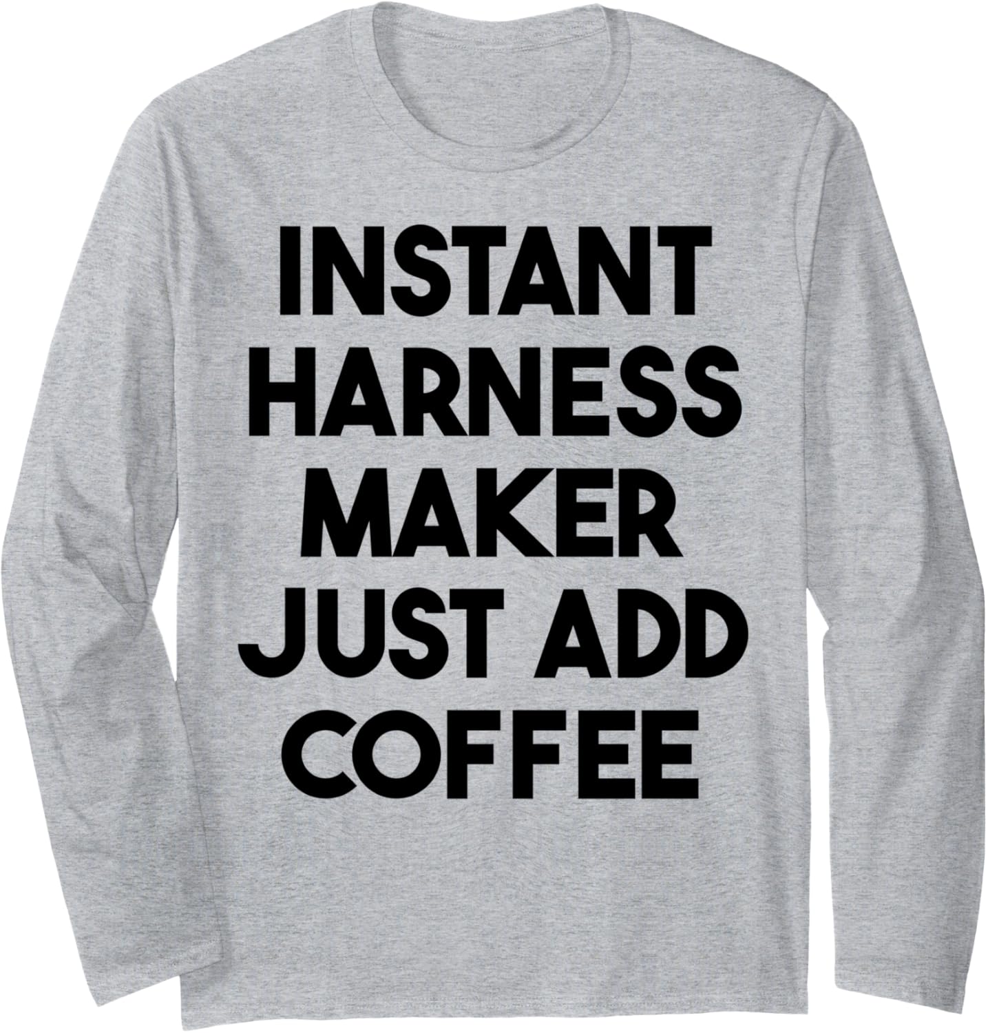 Instant Harness Maker Just Add Coffee Long Sleeve Apparel | Trending 2025 | Must-Have Style