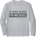 Of Course I'm Right I'm Michael - Funny Michael Name Gift Long Sleeve Apparel | Everyday Casual Wear