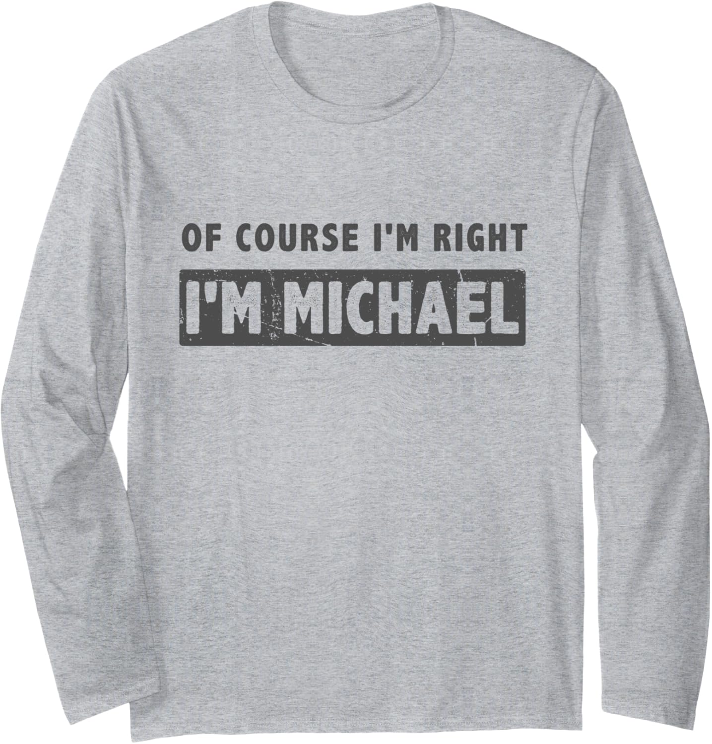 Of Course I'm Right I'm Michael - Funny Michael Name Gift Long Sleeve Apparel | Everyday Casual Wear