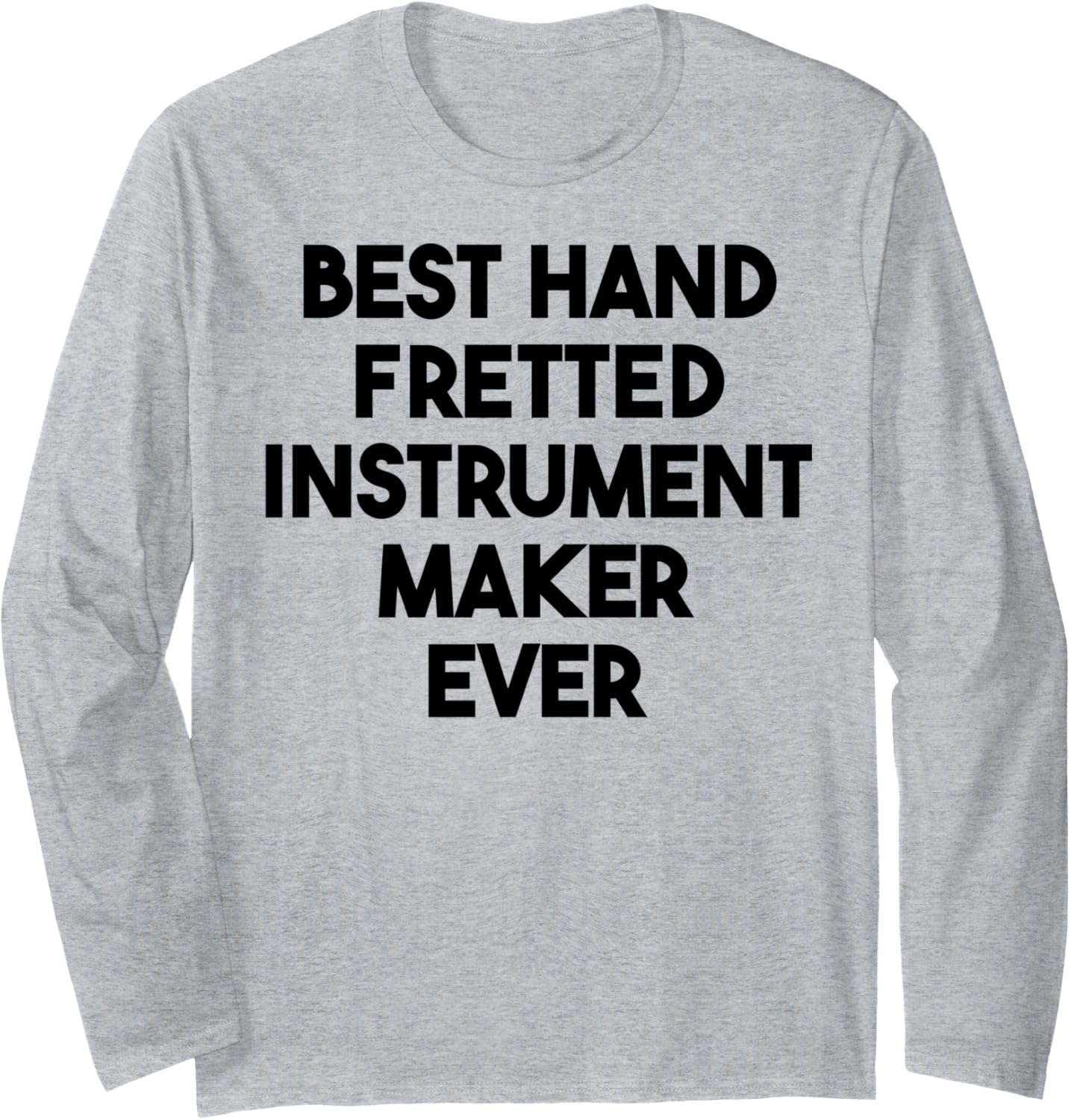 Best Hand Fretted Instrument Maker Ever Long Sleeve Apparel | Best Seller Pick | Comfort Daily Wear