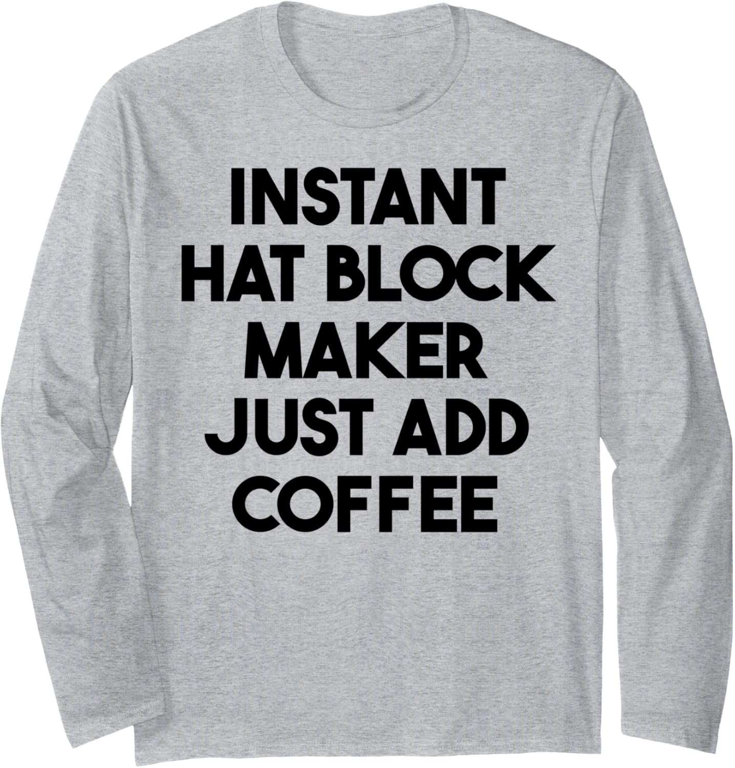 Instant Hat Block Maker Just Add Coffee Long Sleeve Apparel | High Search Volume | Aesthetic Fit