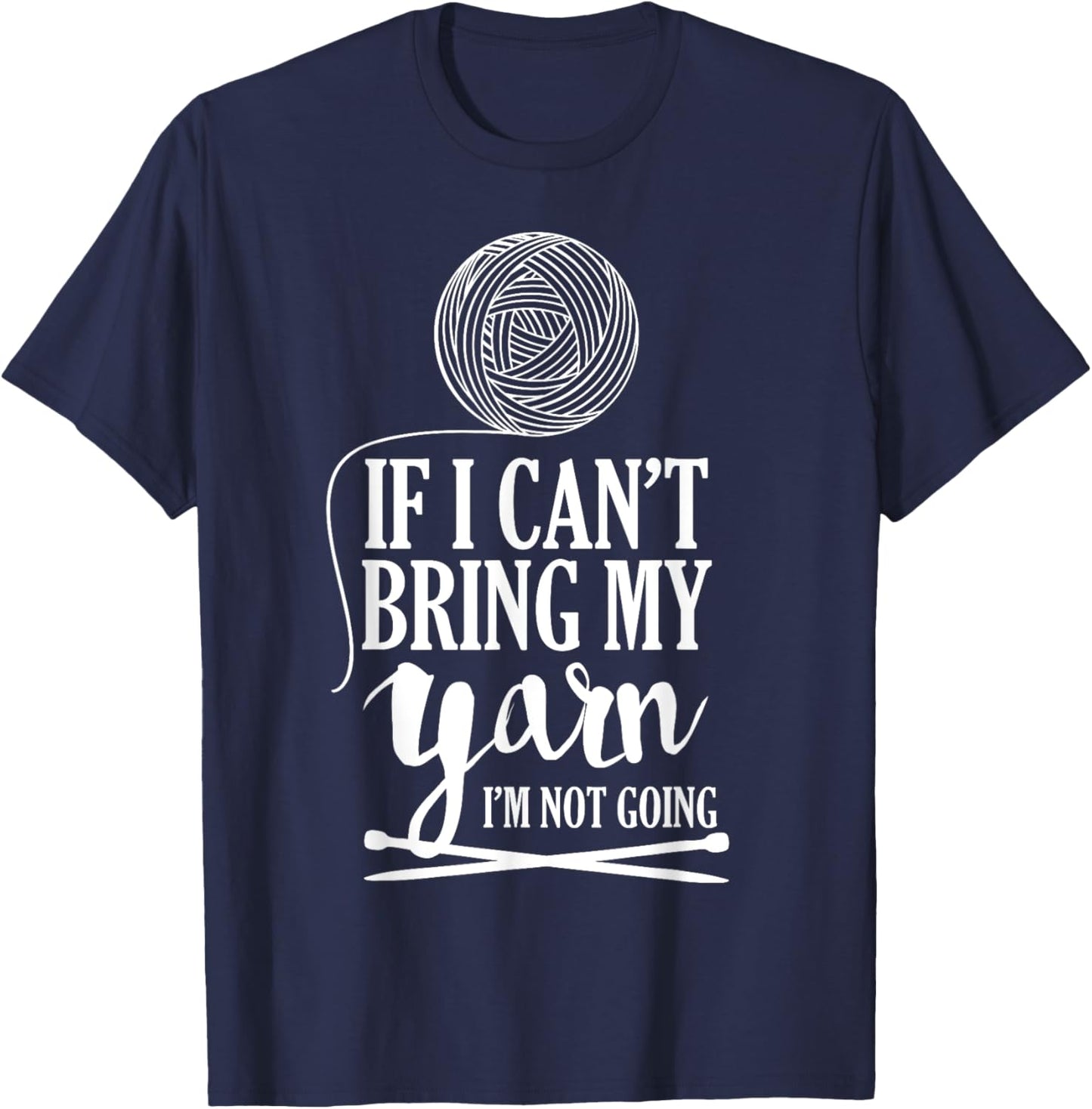 If I Can't Bring My Yarn, I'm Not Going Shirt Funny Knitting T-Shirt | Premium Quality | Customer Favorite