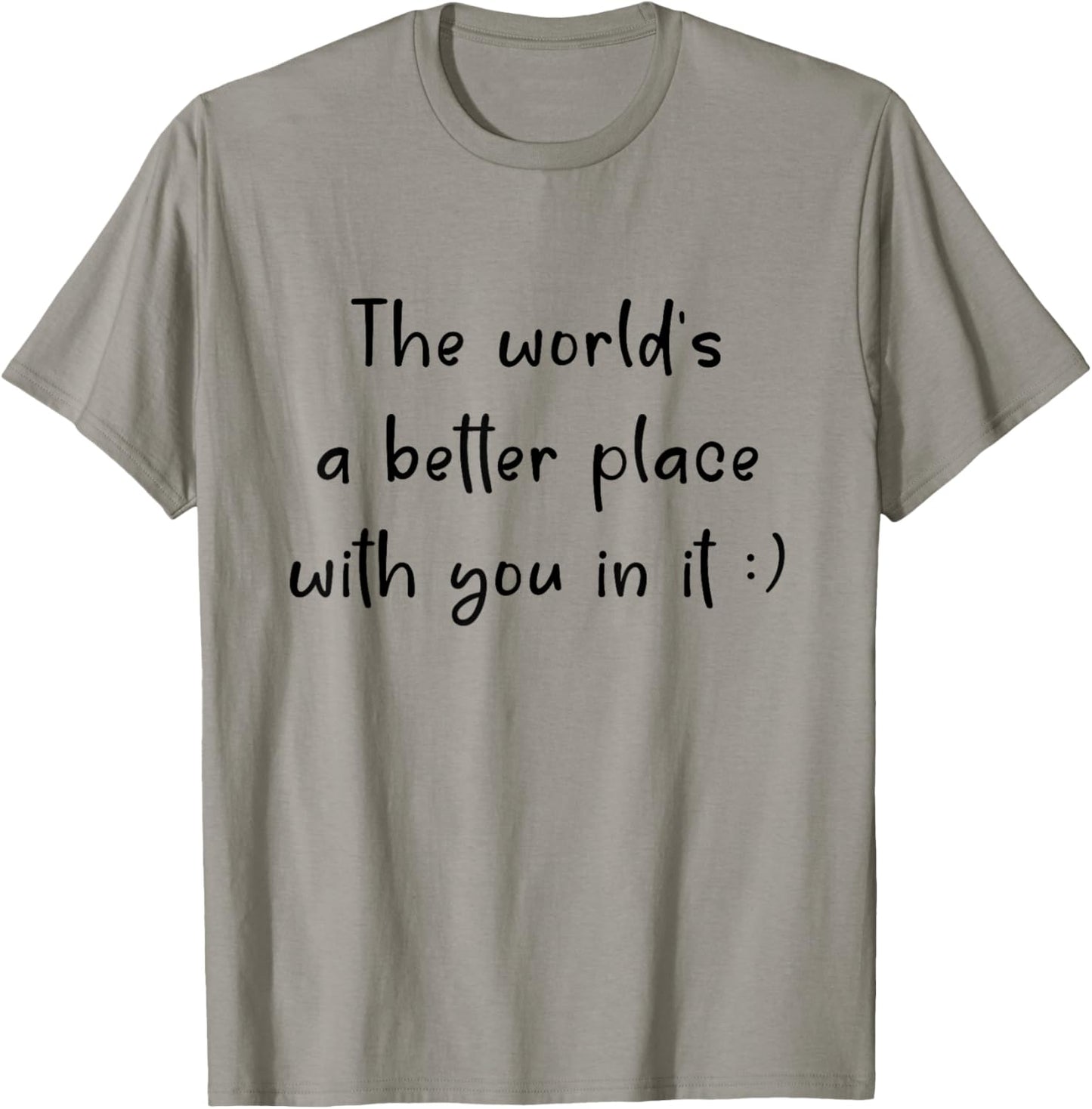 The World Is a Better Place with You in It Apparel | High Search Volume | Top Rated Comfort