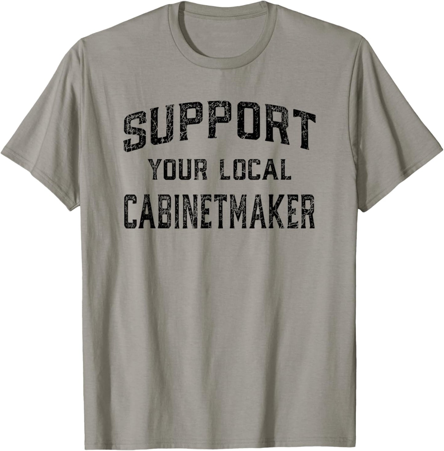 Support Your Local Cabinet Maker Apparel | Trending 2025 | Aesthetic Fit