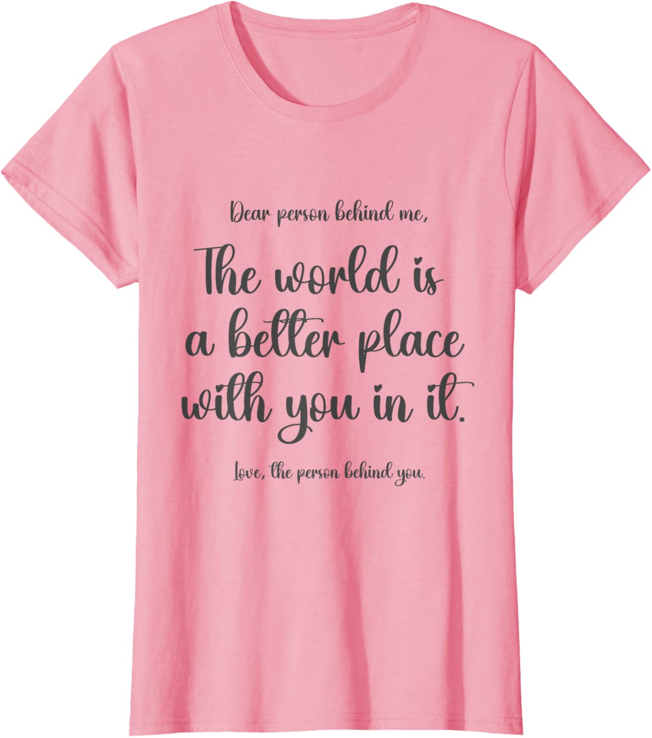 Dear Person Behind Me The World Is A Better Place Love. Apparel | Google Shopping Optimized | Top Rated Comfort