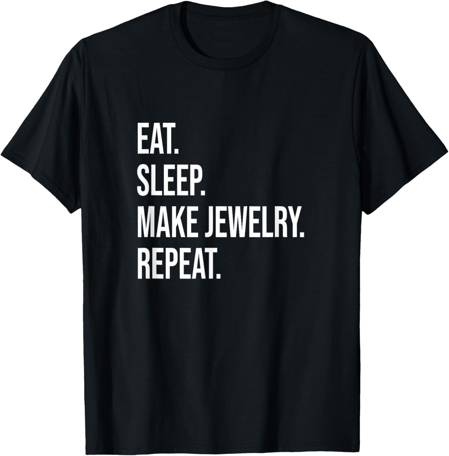 Eat. Sleep. Make Jewelry. Repeat. Meme For Jewelry Makers Apparel | Premium Quality | Aesthetic Fit
