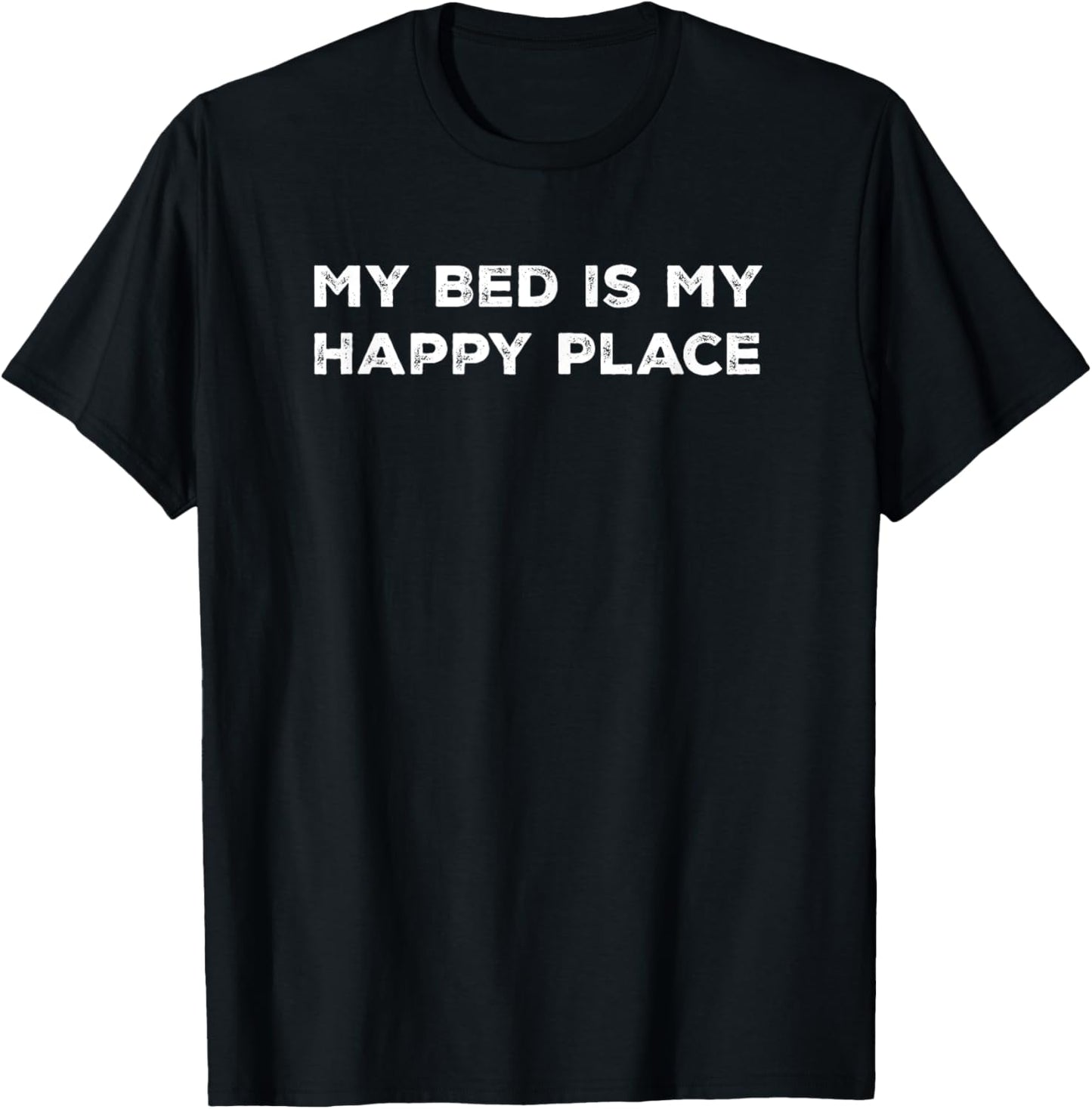 My Bed Is My Happy Place Funny Apparel | Bestseller Style | Customer Favorite