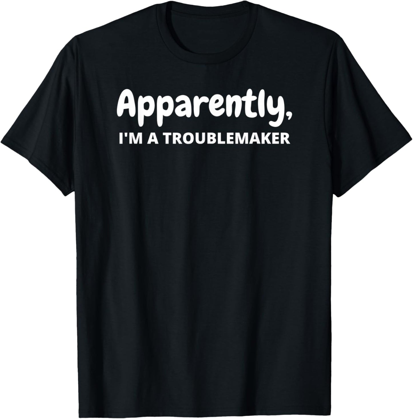 Apparently, I'm A Troublemaker Funny Saying Sarcastic Apparel | High Search Volume | Comfort Daily Wear