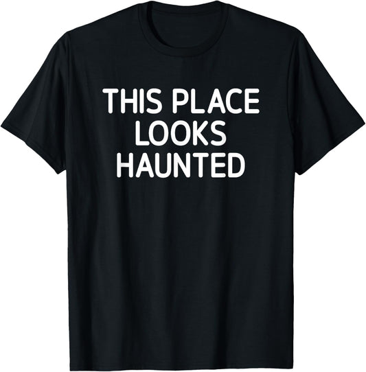 This Place Looks Haunted, Funny, Jokes, Sarcastic Apparel | Top Conversion Title | Customer Favorite