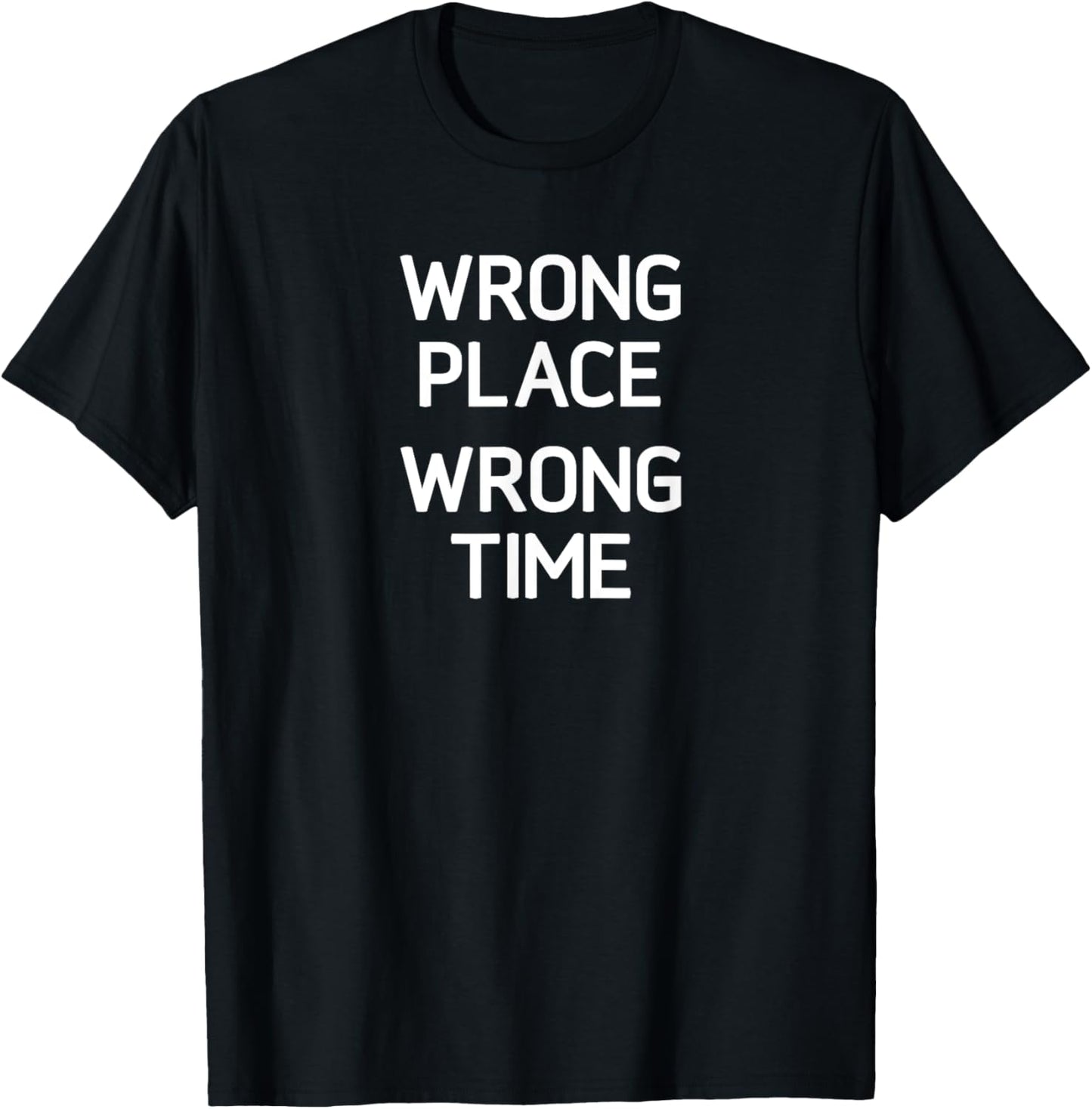 Wrong Place Wrong Time, Funny, Jokes, Sarcastic Apparel | Google Shopping Optimized | Perfect Gift Choice