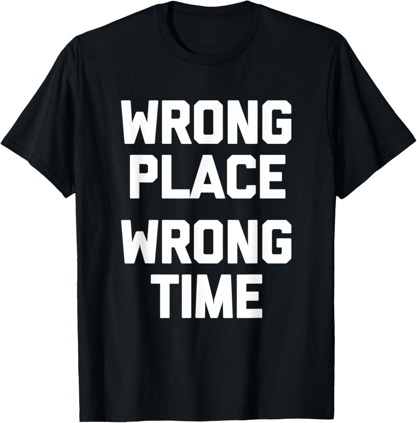 Wrong Place, Wrong Time T-Shirt funny saying sarcastic humor T-Shirt | US Viral Pick | Customer Favorite