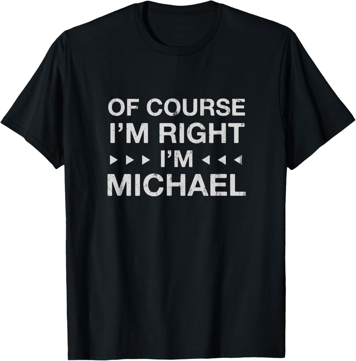 Of Course I'm Right I'm Michael Name Personalized Nickname Apparel | US Best Seller