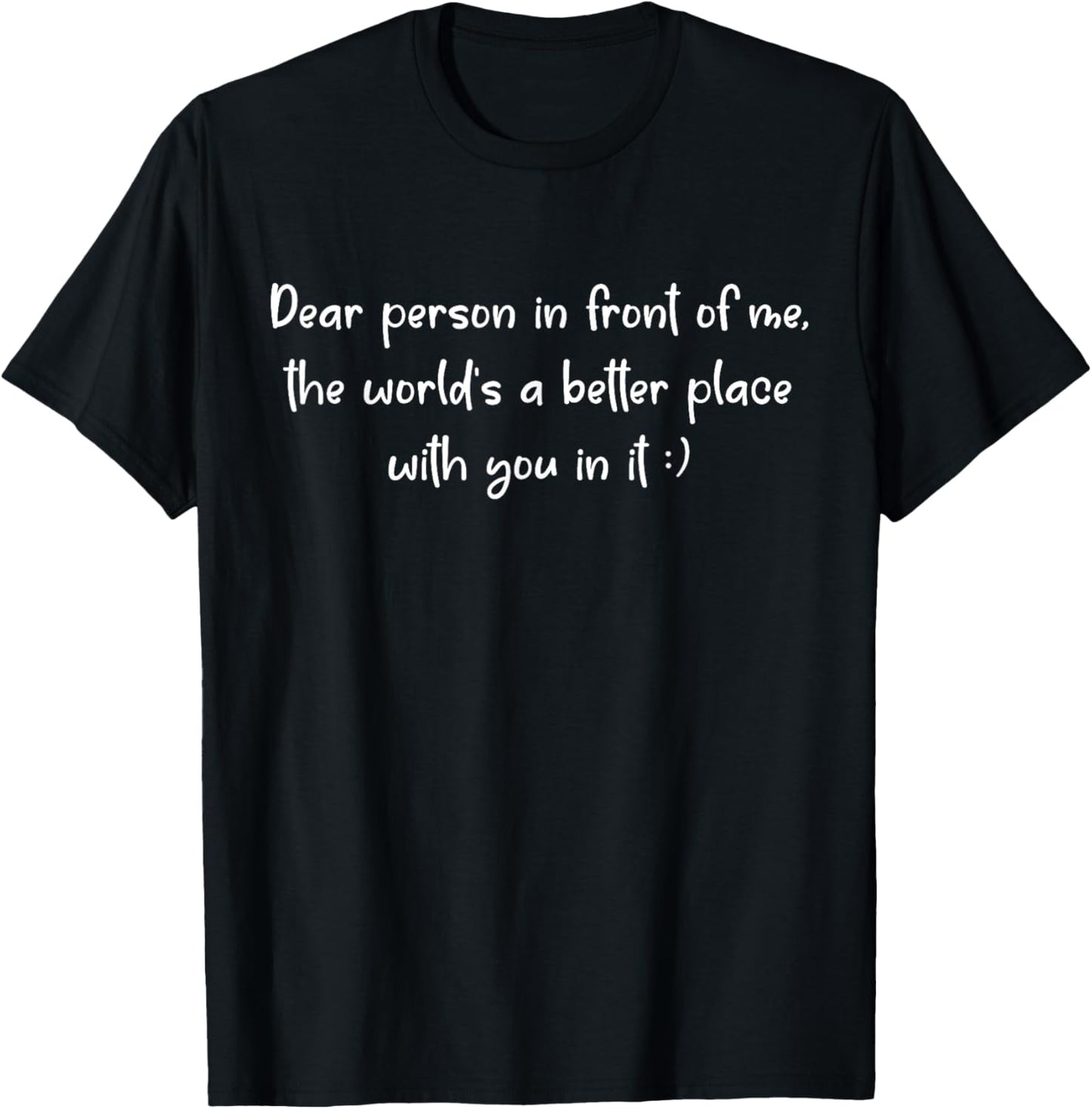 Dear Person, The World Is a Better Place with You in It Apparel | Top Conversion Title | Customer Favorite