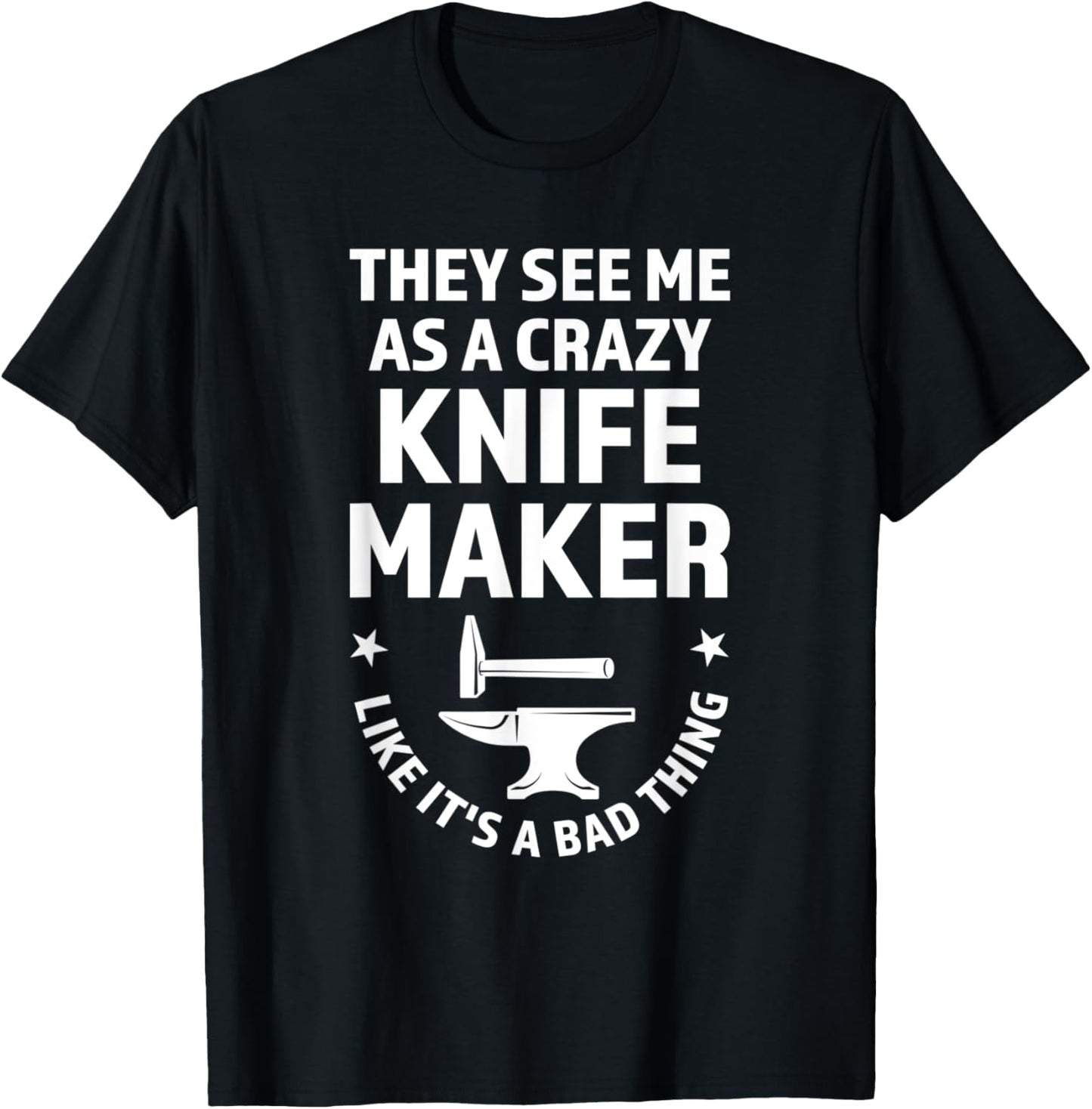 they see me as a crazy knife maker knives Apparel | High Search Volume | Aesthetic Fit