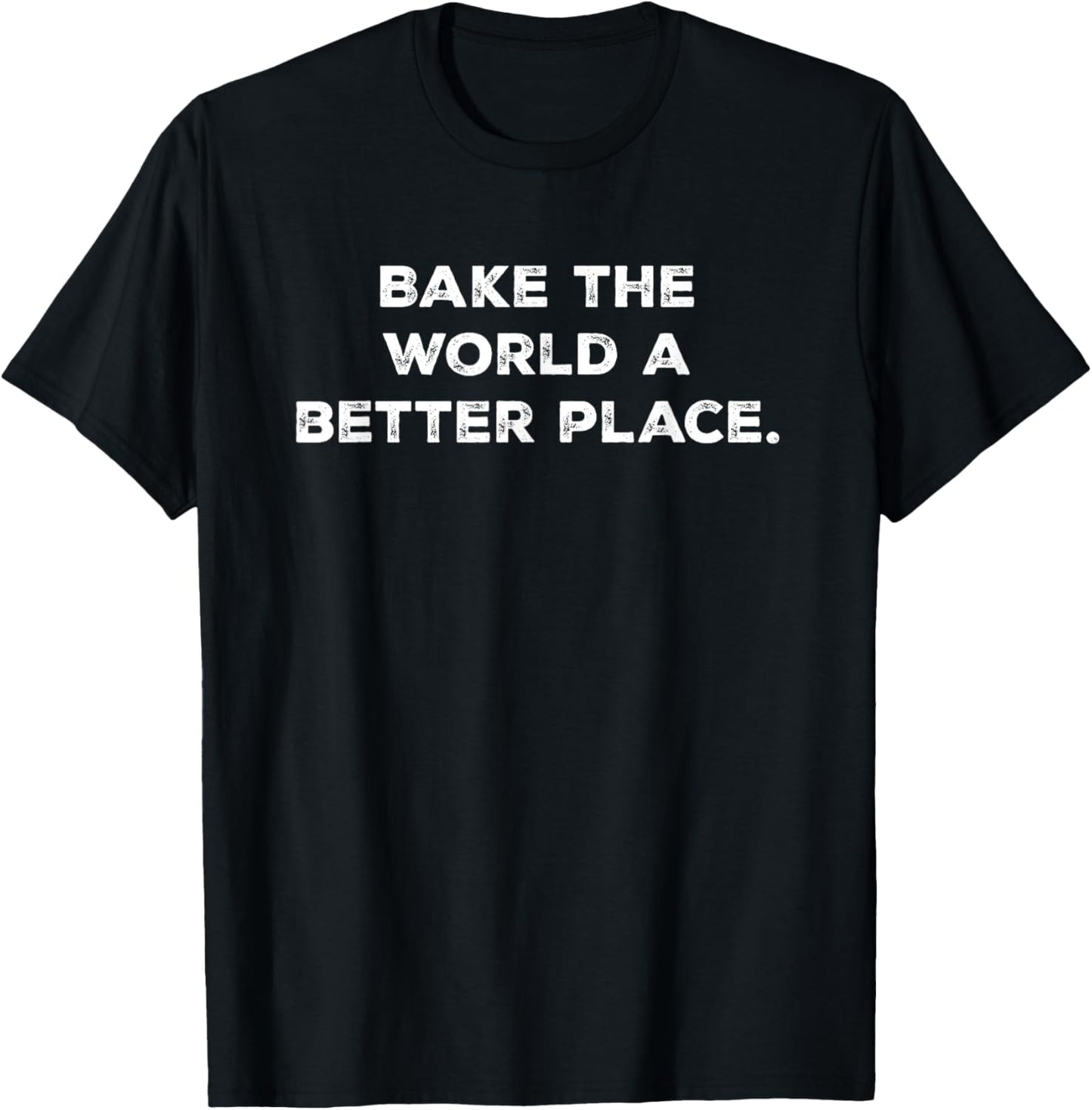 Bake the world a better place Funny Apparel | Trending 2025 | Perfect Gift Choice