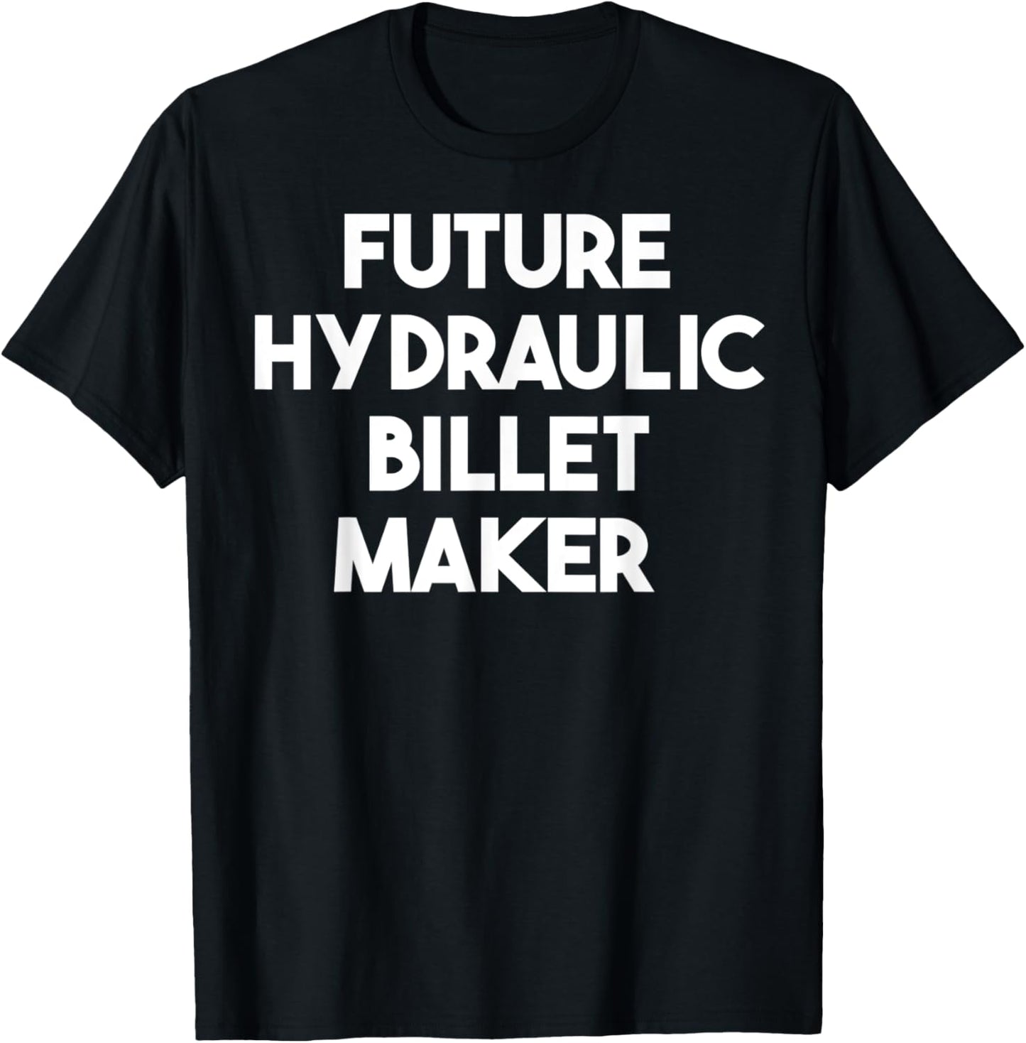 Future Hydraulic Billet Maker Apparel | Trending 2025 | Perfect Gift Idea