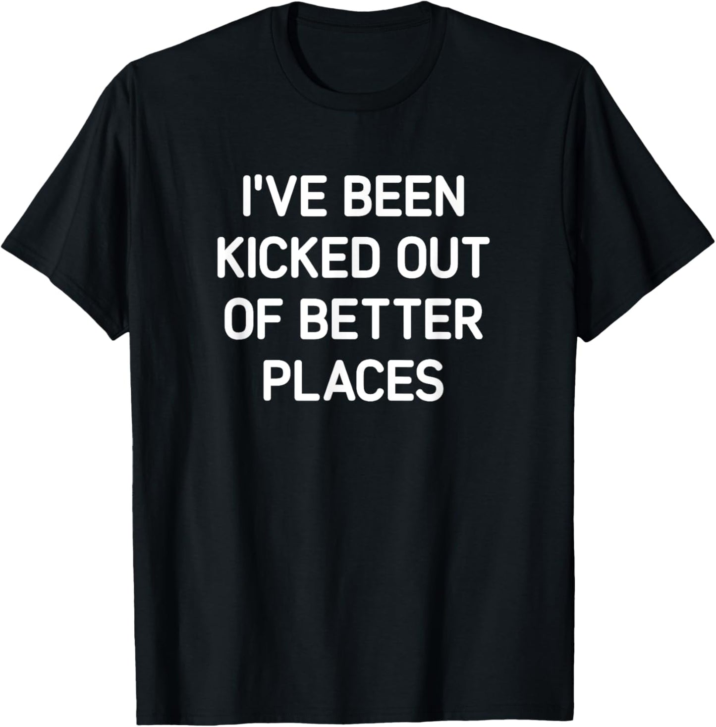 I've Been Kicked Out Of Better Places, Funny, Jokes Apparel | High Search Volume | High CTR Boost