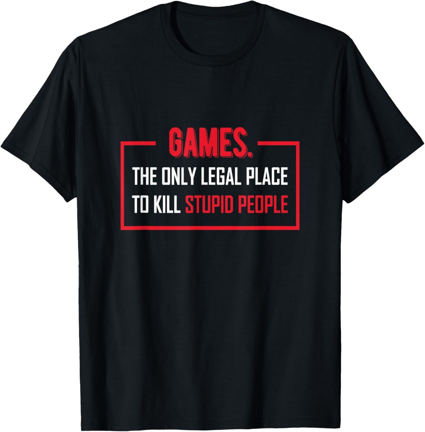Gaming The Only Legal Place To Kill Stupid People Apparel | High Search Volume | Aesthetic Casual Look